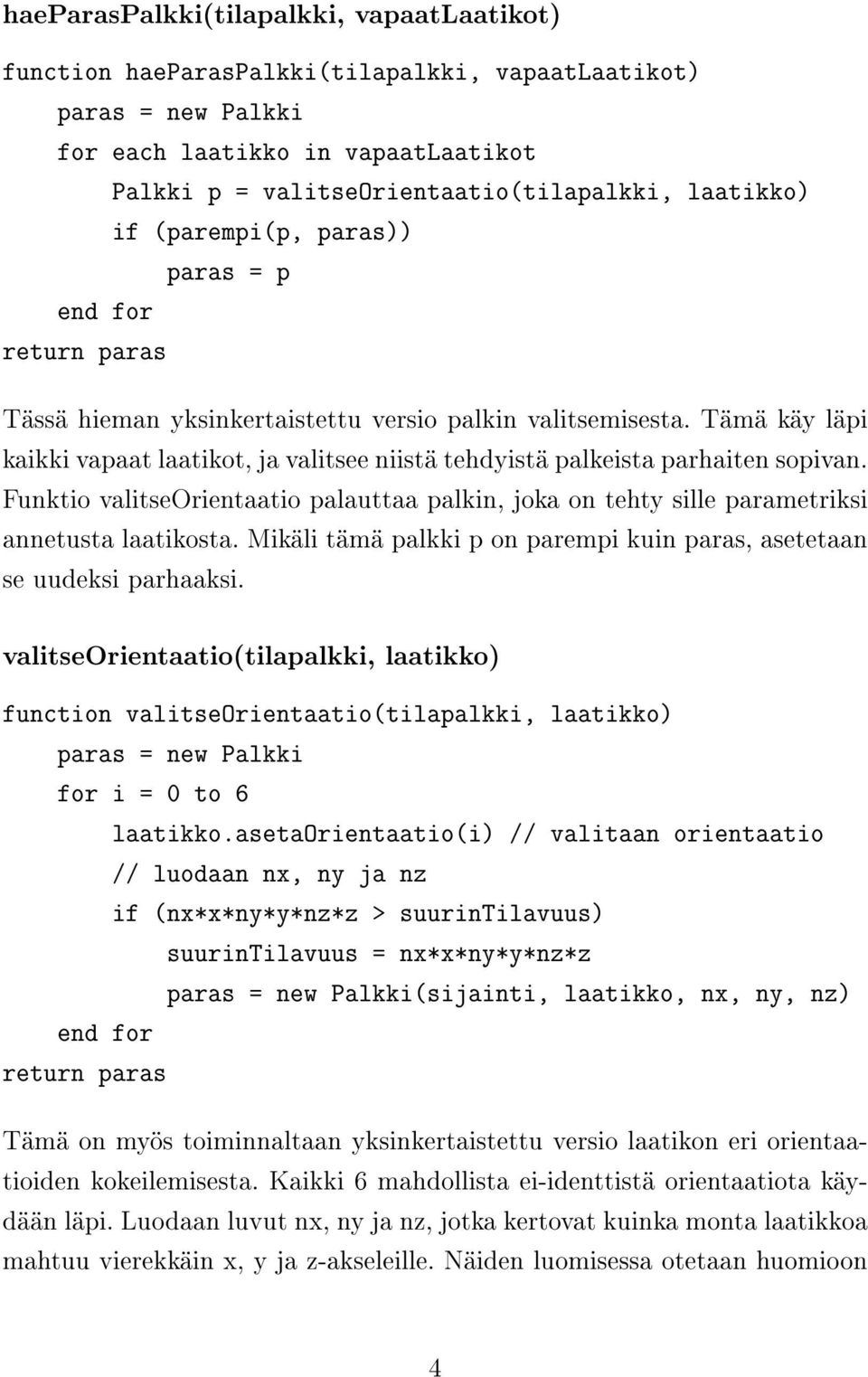 Tämä käy läpi kaikki vapaat laatikot, ja valitsee niistä tehdyistä palkeista parhaiten sopivan. Funktio valitseorientaatio palauttaa palkin, joka on tehty sille parametriksi annetusta laatikosta.