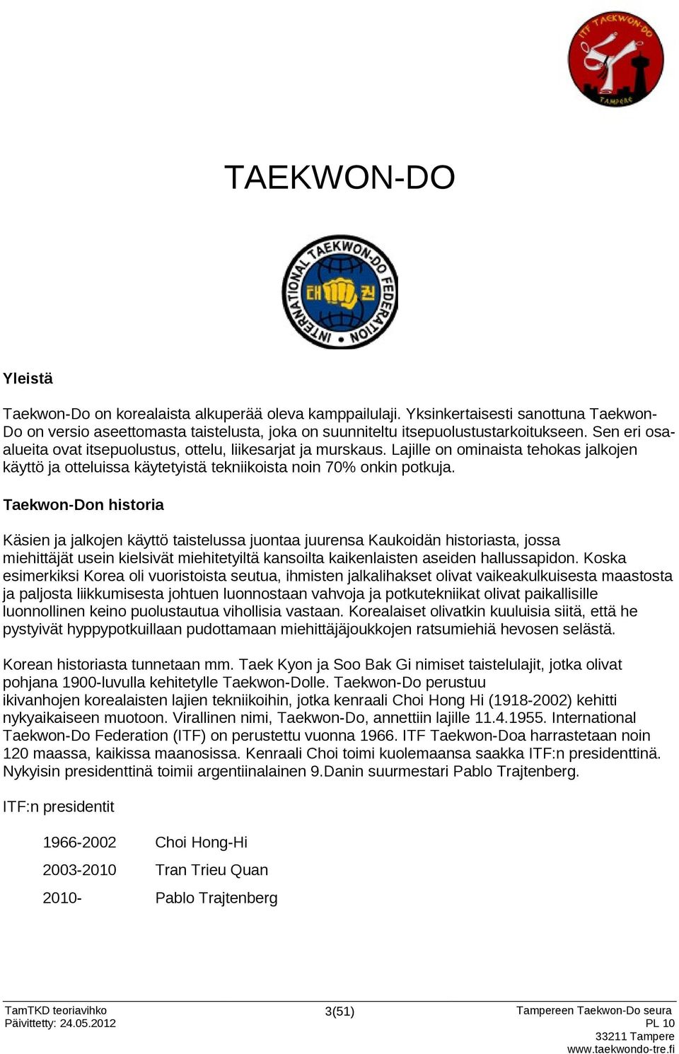 Taekwon-Don historia Käsien ja jalkojen käyttö taistelussa juontaa juurensa Kaukoidän historiasta, jossa miehittäjät usein kielsivät miehitetyiltä kansoilta kaikenlaisten aseiden hallussapidon.