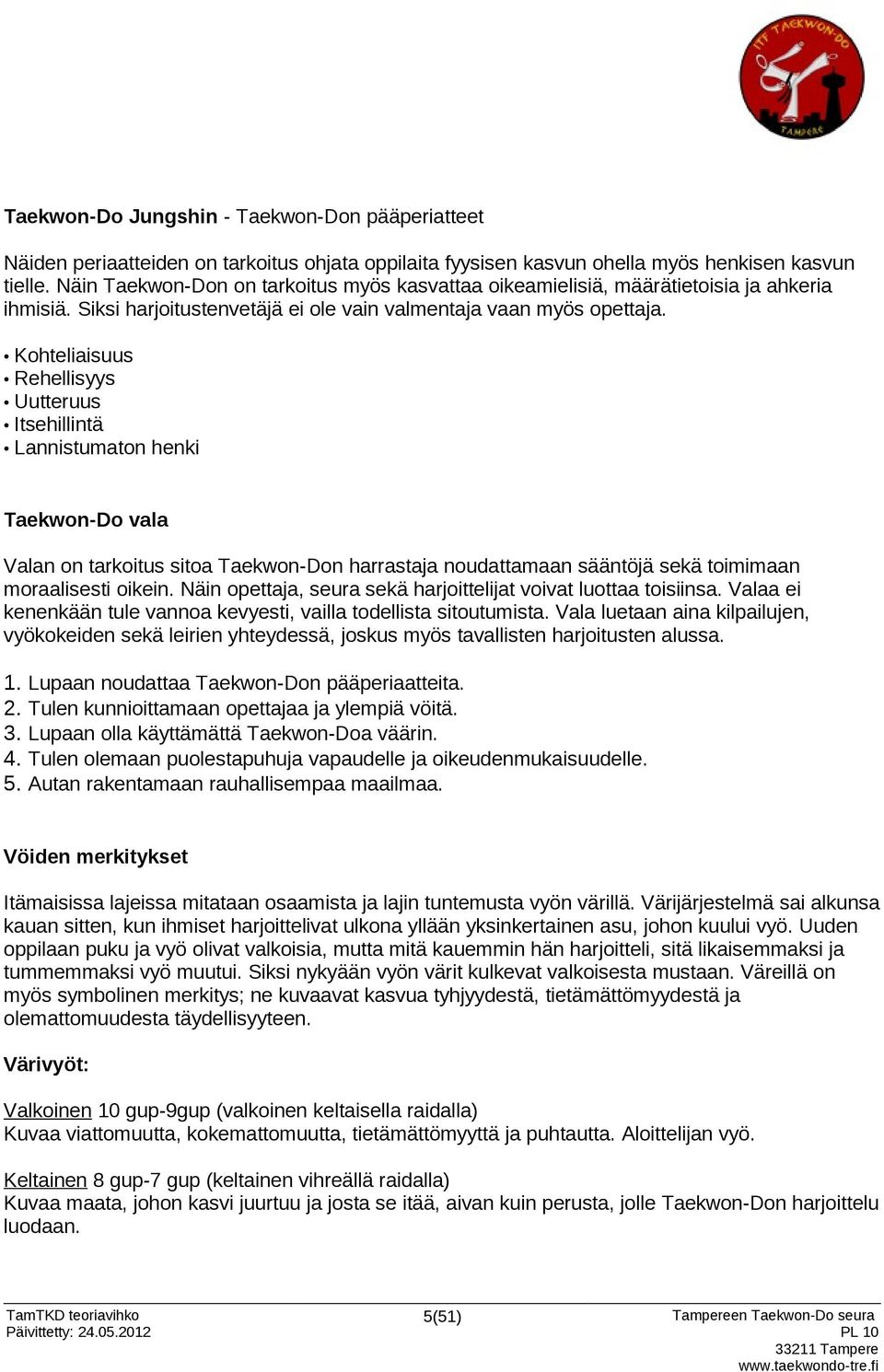 Kohteliaisuus Rehellisyys Uutteruus Itsehillintä Lannistumaton henki Taekwon-Do vala Valan on tarkoitus sitoa Taekwon-Don harrastaja noudattamaan sääntöjä sekä toimimaan moraalisesti oikein.