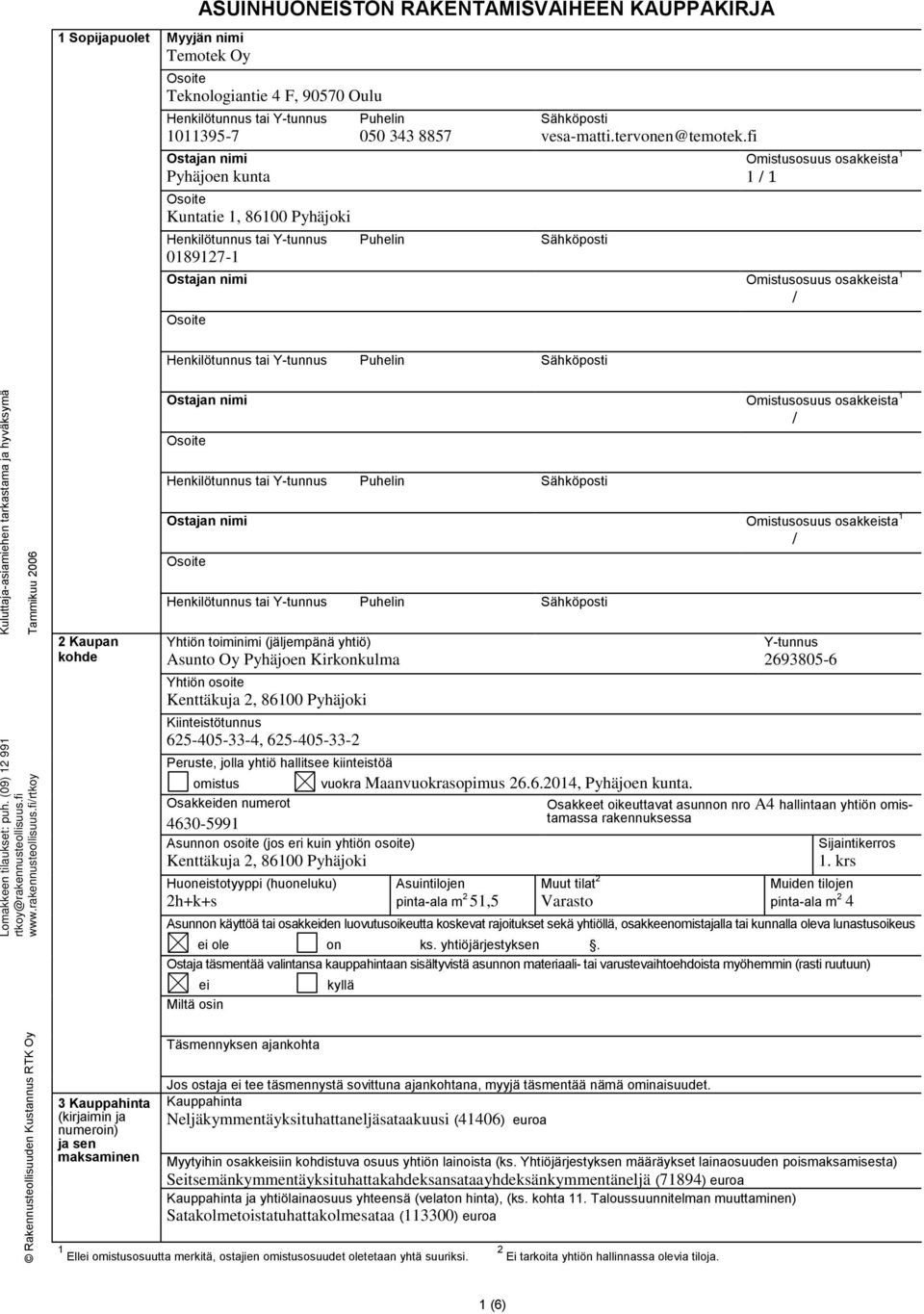 fi/rtkoy 1 Sopijapuolet Myyjän nimi Temotek Oy ASUINHUONEISTON RAKENTAMISVAIHEEN KAUPPAKIRJA Teknologiantie 4 F, 90570 Oulu Henkilötunnus tai Y-tunnus 1011395-7 n nimi Pyhäjoen kunta Kuntatie 1,
