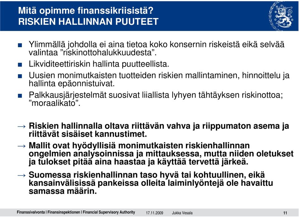 Palkkausjärjestelmät suosivat liiallista lyhyen tähtäyksen riskinottoa; moraalikato. Riskien hallinnalla oltava riittävän vahva ja riippumaton asema ja riittävät sisäiset kannustimet.
