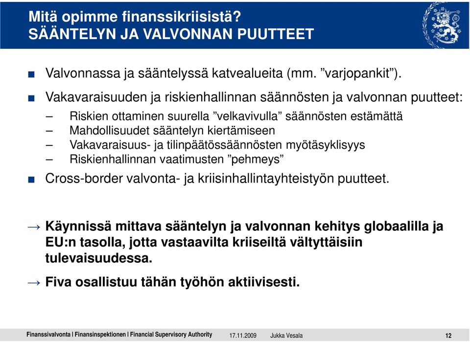 kiertämiseen Vakavaraisuus- ja tilinpäätössäännösten myötäsyklisyys Riskienhallinnan vaatimusten pehmeys Cross-border valvonta- ja kriisinhallintayhteistyön