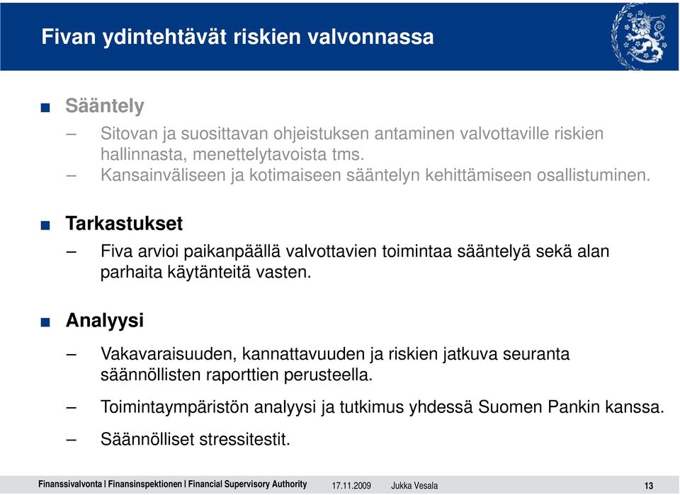 Tarkastukset Fiva arvioi paikanpäällä valvottavien toimintaa sääntelyä sekä alan parhaita käytänteitä vasten.
