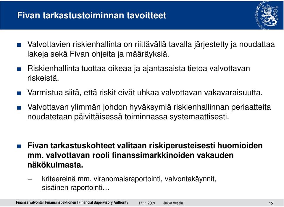 Valvottavan ylimmän johdon hyväksymiä riskienhallinnan periaatteita noudatetaan päivittäisessä toiminnassa systemaattisesti.