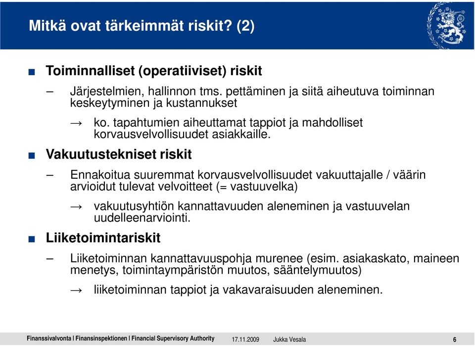 Vakuutustekniset riskit Ennakoitua suuremmat korvausvelvollisuudet vakuuttajalle / väärin arvioidut tulevat velvoitteet (= vastuuvelka) vakuutusyhtiön kannattavuuden