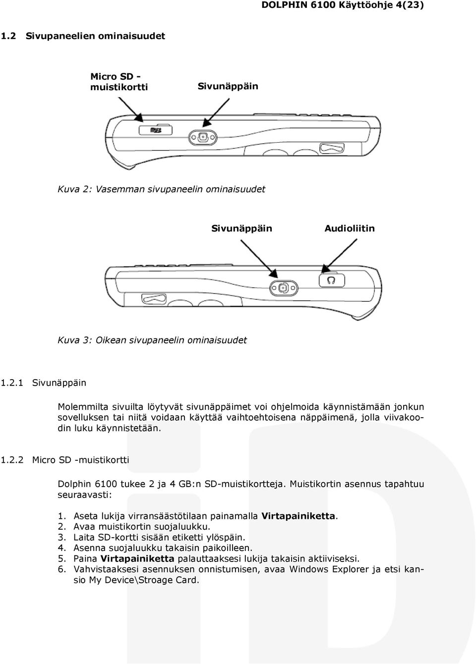 1.2.2 Micro SD -muistikortti Dolphin 6100 tukee 2 ja 4 GB:n SD-muistikortteja. Muistikortin asennus tapahtuu seuraavasti: 1. Aseta lukija virransäästötilaan painamalla Virtapainiketta. 2. Avaa muistikortin suojaluukku.