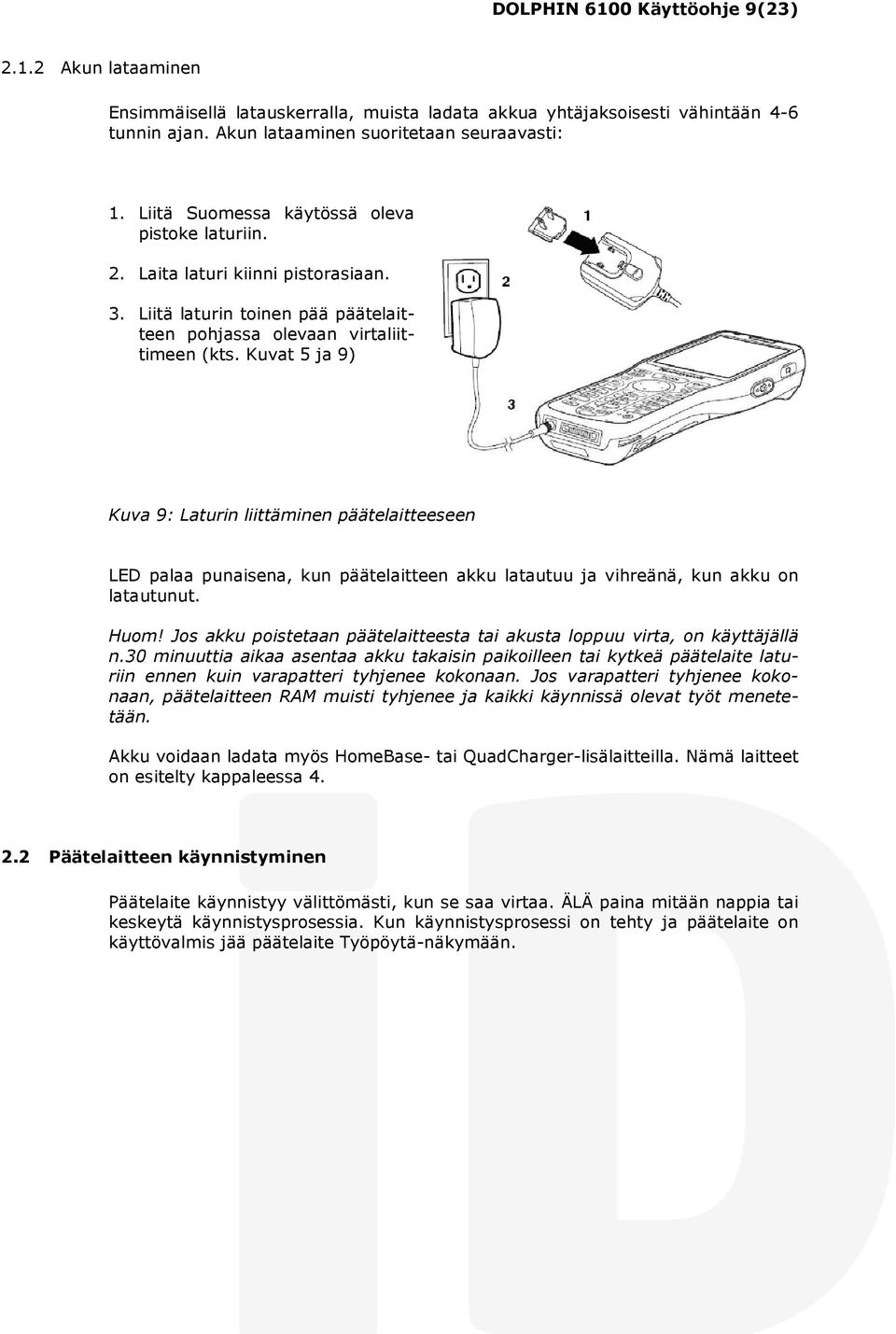 Kuvat 5 ja 9) Kuva 9: Laturin liittäminen päätelaitteeseen LED palaa punaisena, kun päätelaitteen akku latautuu ja vihreänä, kun akku on latautunut. Huom!