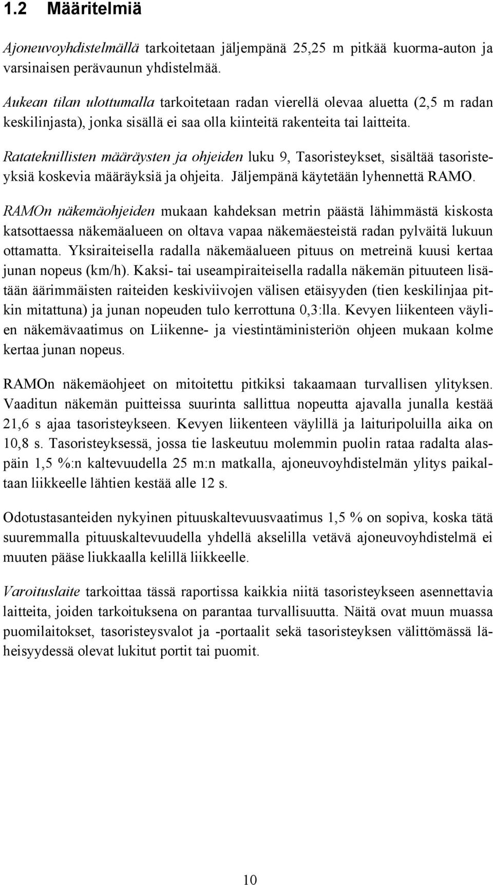 Ratateknillisten määräysten ja ohjeiden luku 9, Tasoristeykset, sisältää tasoristeyksiä koskevia määräyksiä ja ohjeita. Jäljempänä käytetään lyhennettä RAMO.