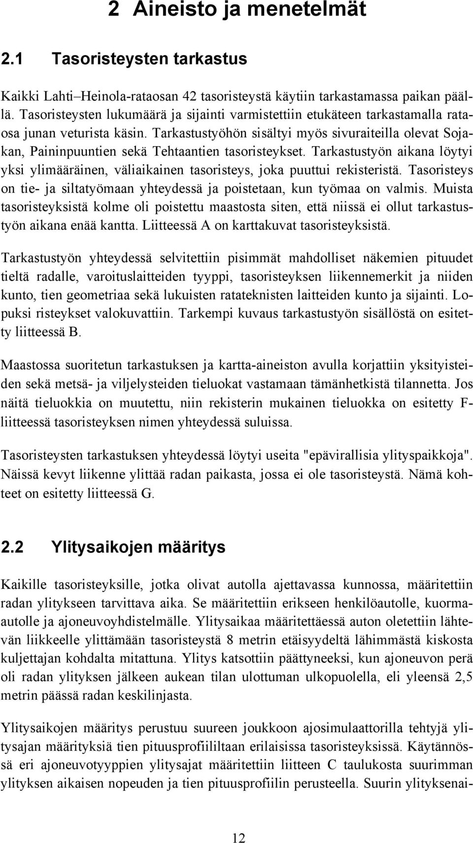 Tarkastustyöhön sisältyi myös sivuraiteilla olevat Sojakan, Paininpuuntien sekä Tehtaantien tasoristeykset.