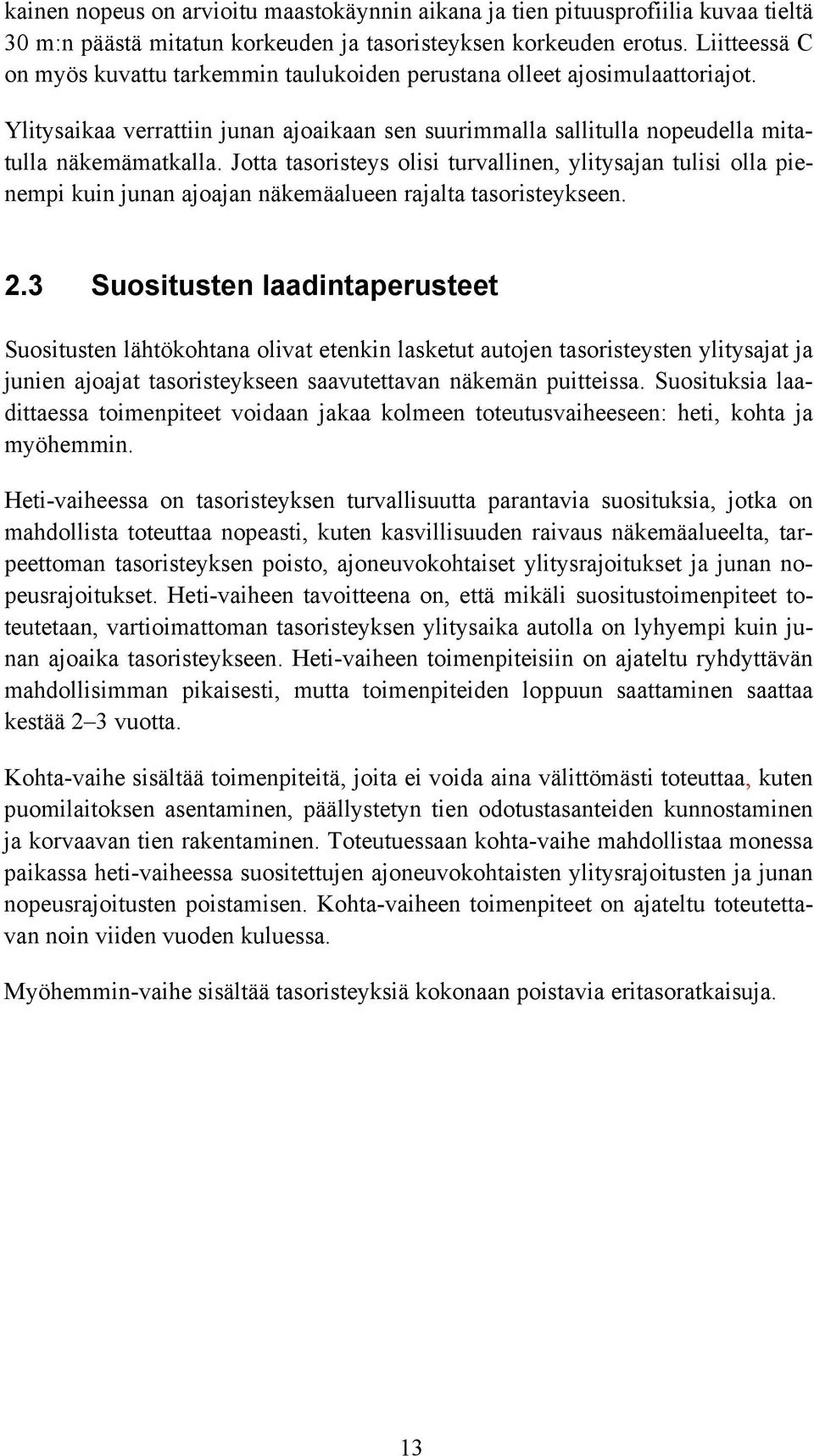 Jotta tasoristeys olisi turvallinen, ylitysajan tulisi olla pienempi kuin junan ajoajan näkemäalueen rajalta tasoristeykseen. 2.