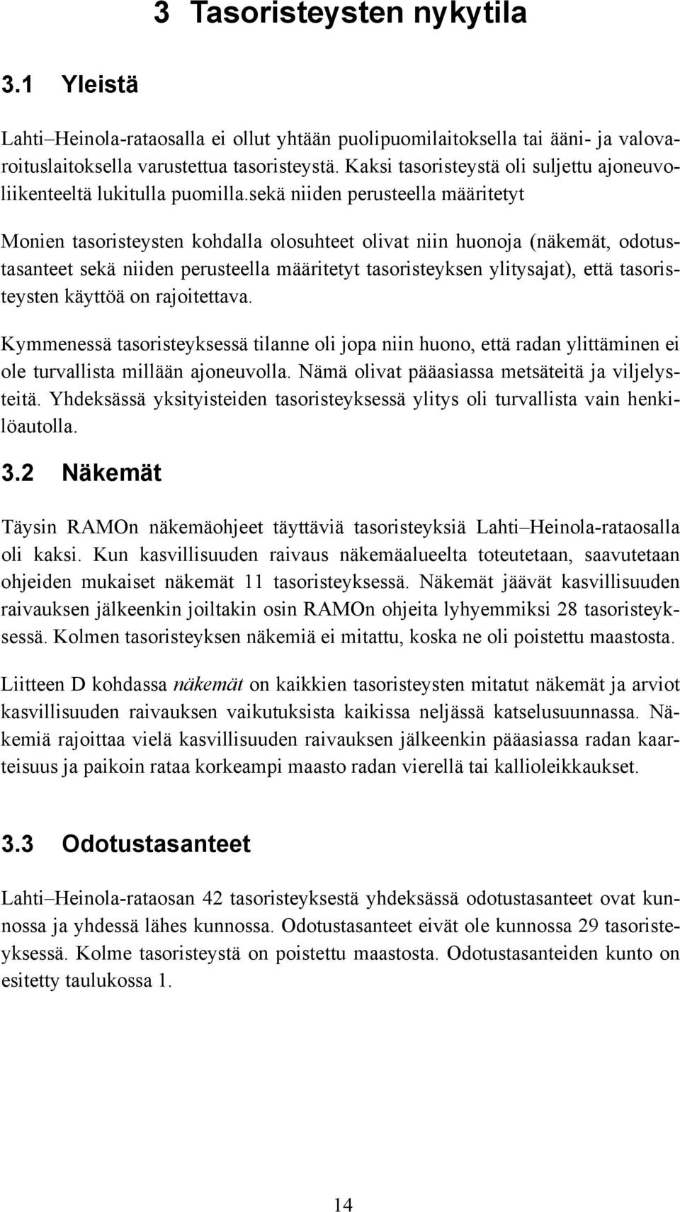 sekä niiden perusteella määritetyt Monien tasoristeysten kohdalla olosuhteet olivat niin huonoja (näkemät, odotustasanteet sekä niiden perusteella määritetyt tasoristeyksen ylitysajat), että