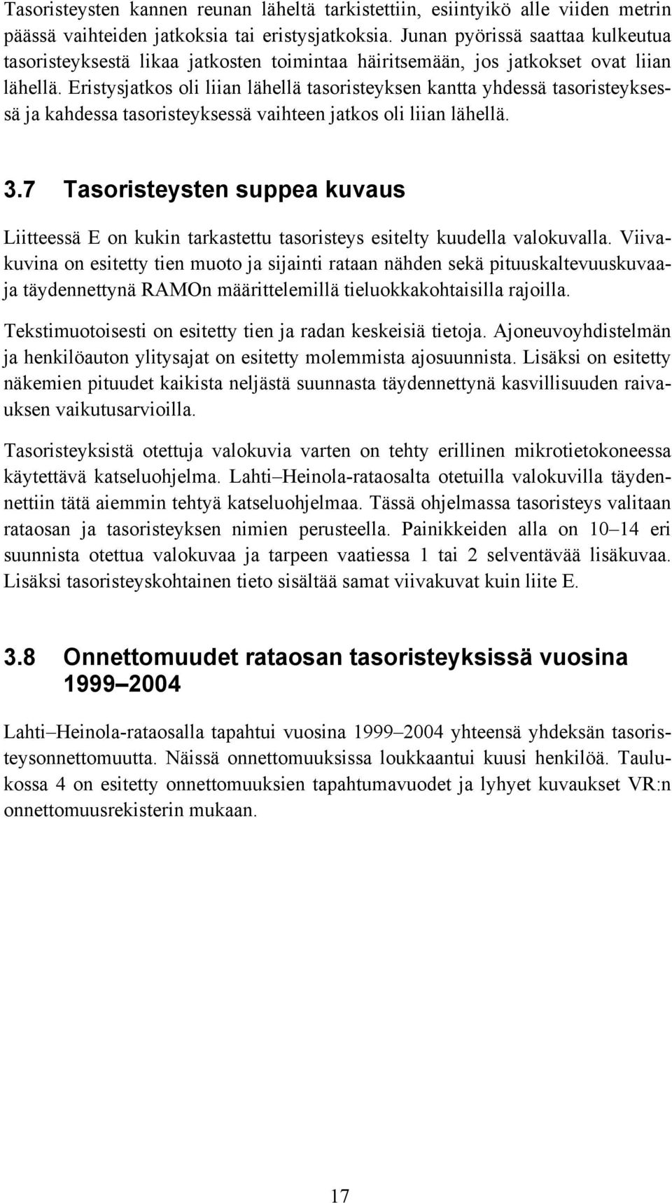 Eristysjatkos oli liian lähellä tasoristeyksen kantta yhdessä tasoristeyksessä ja kahdessa tasoristeyksessä vaihteen jatkos oli liian lähellä. 3.