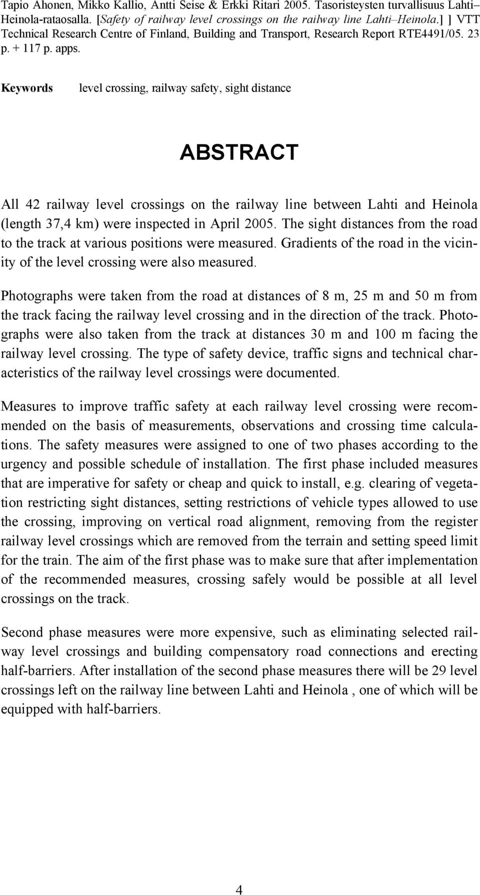 Keywords level crossing, railway safety, sight distance ABSTRACT All 42 railway level crossings on the railway line between Lahti and Heinola (length 37,4 km) were inspected in April 2005.