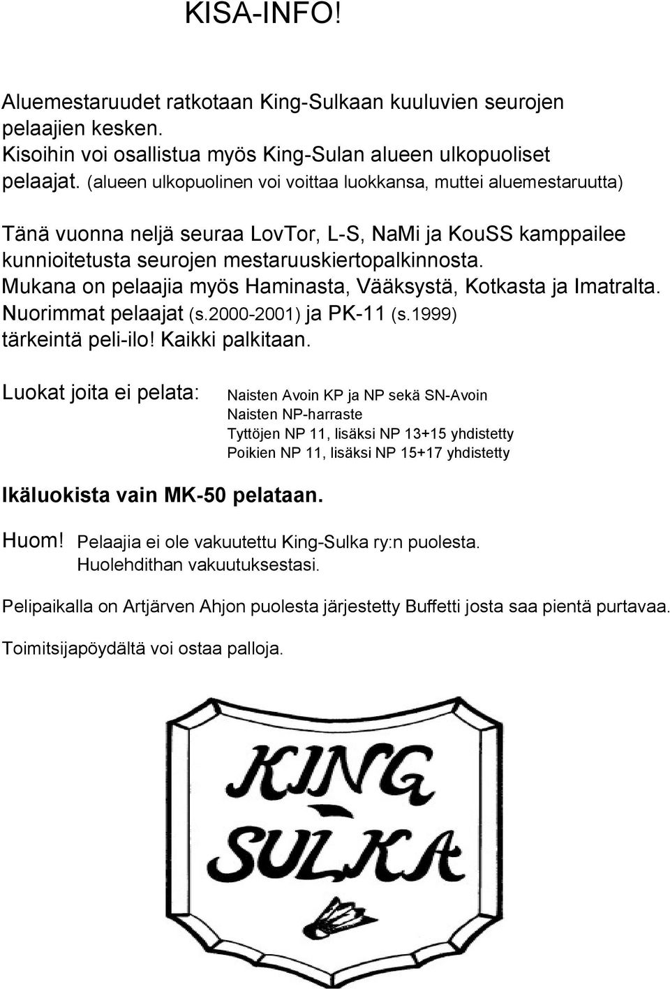 Mukana on pelaajia myös Haminasta, Vääksystä, Kotkasta ja Imatralta. Nuorimmat pelaajat (s.2000-2001) ja PK-11 (s.1999) tärkeintä peli-ilo! Kaikki palkitaan.