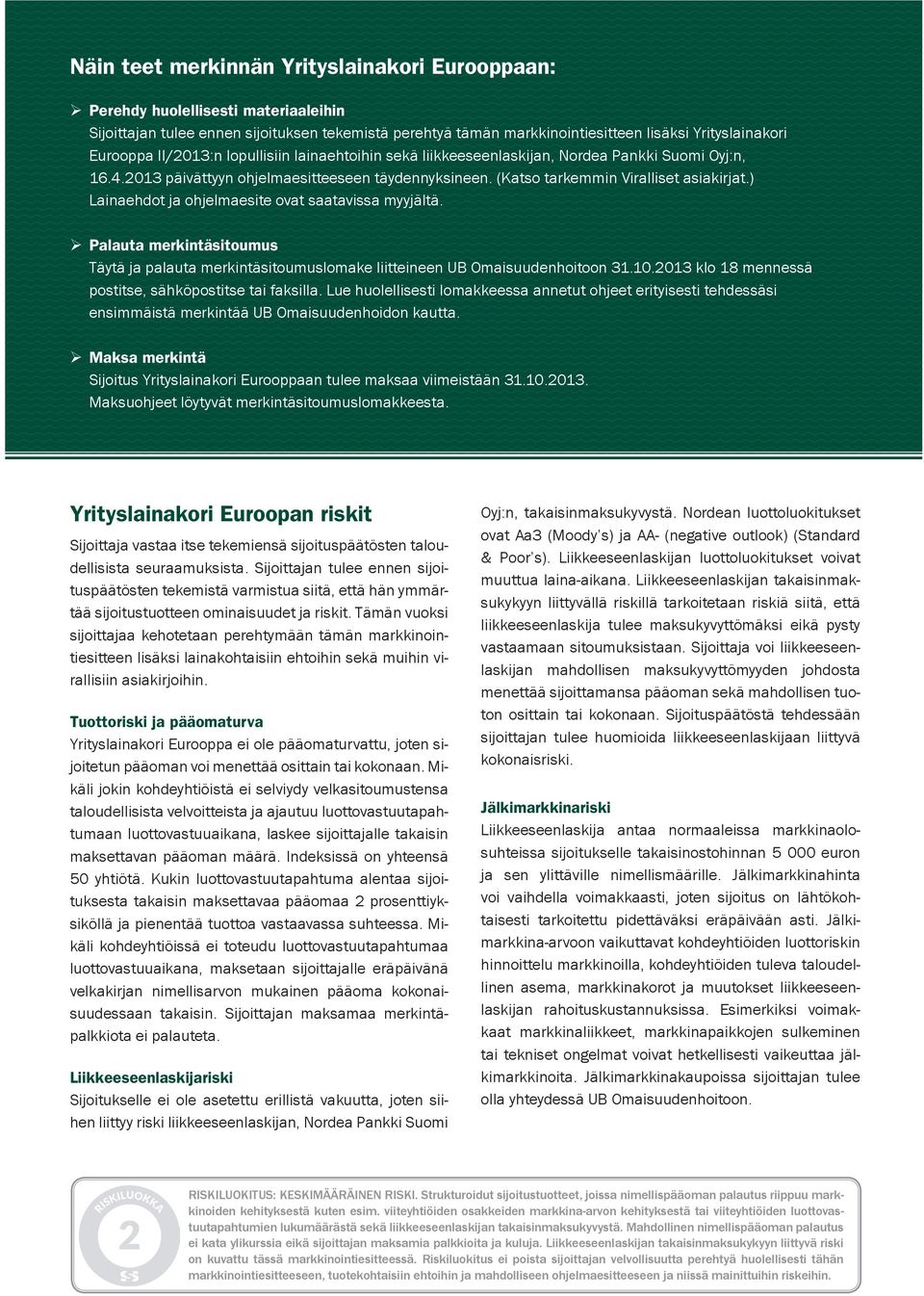 ) Lainaehdot ja ohjelmaesite ovat saatavissa myyjältä. Palauta merkintäsitoumus Täytä ja palauta merkintäsitoumuslomake liitteineen U Omaisuudenhoitoon 31.10.