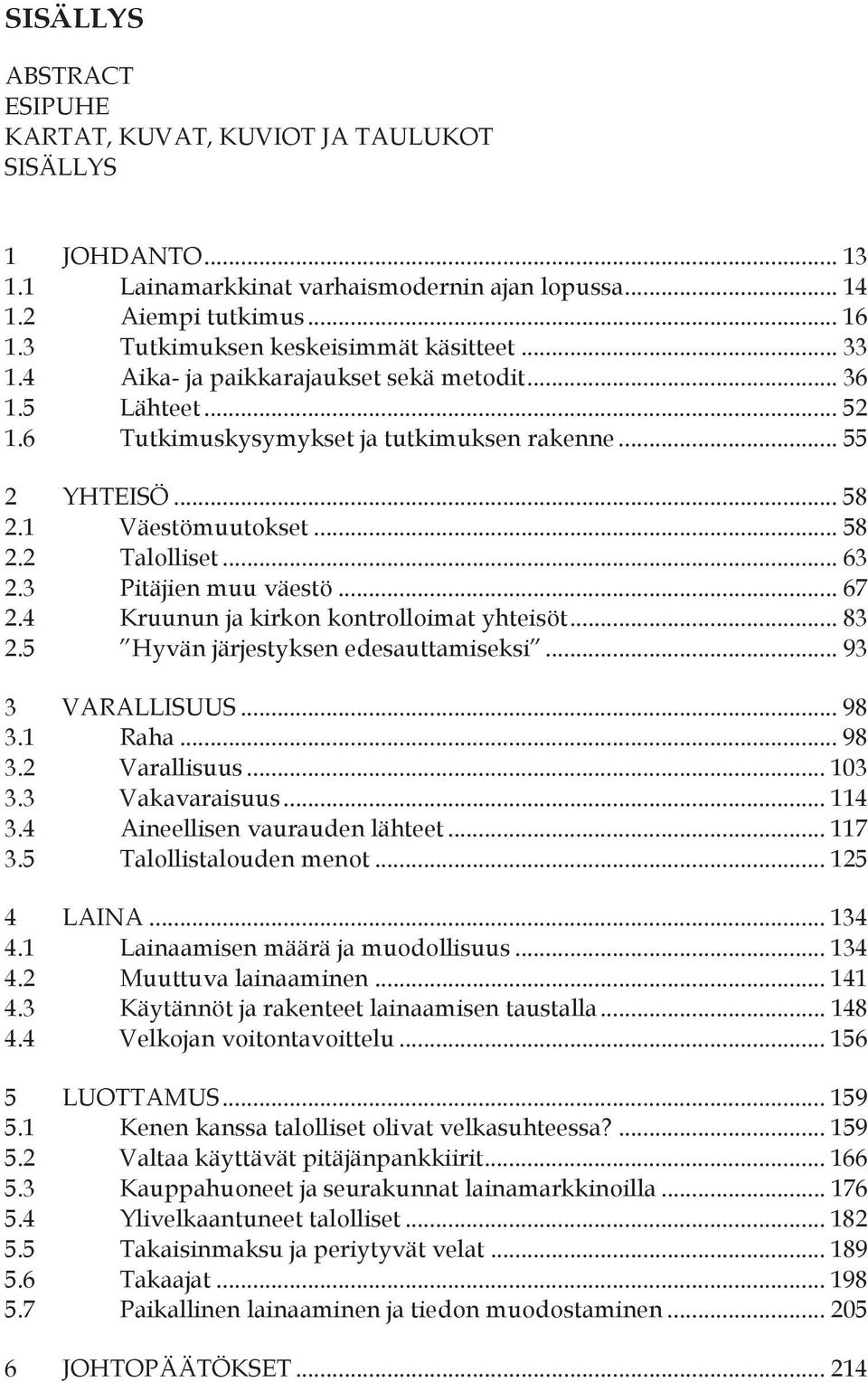 .. 58 2.2 Talolliset... 63 2.3 Pitäjien muu väestö... 67 2.4 Kruunun ja kirkon kontrolloimat yhteisöt... 83 2.5 Hyvän järjestyksen edesauttamiseksi... 93 3 VARALLISUUS... 98 3.1 Raha... 98 3.2 Varallisuus.