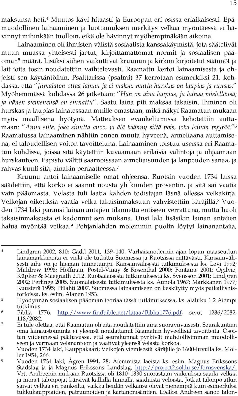 Lainaaminen oli ihmisten välistä sosiaalista kanssakäymistä, jota säätelivät muun muassa yhteisesti jaetut, kirjoittamattomat normit ja sosiaalisen pääoman 5 määrä.