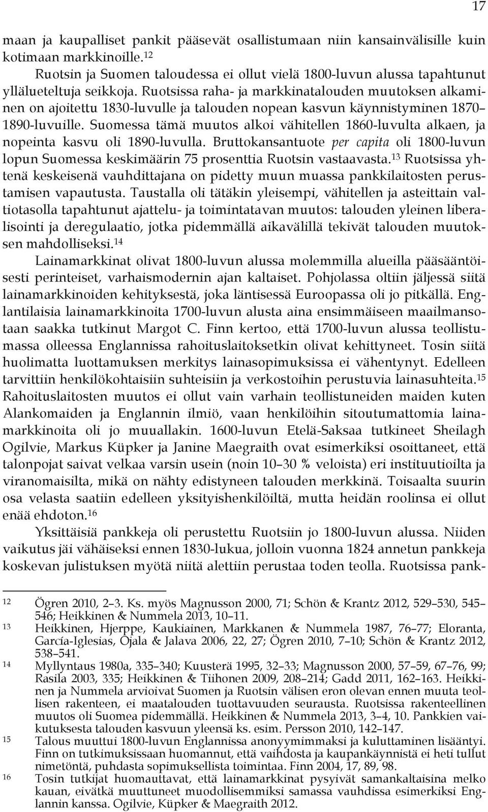 Suomessa tämä muutos alkoi vähitellen 1860-luvulta alkaen, ja nopeinta kasvu oli 1890-luvulla. Bruttokansantuote per capita oli 1800-luvun lopun Suomessa keskimäärin 75 prosenttia Ruotsin vastaavasta.