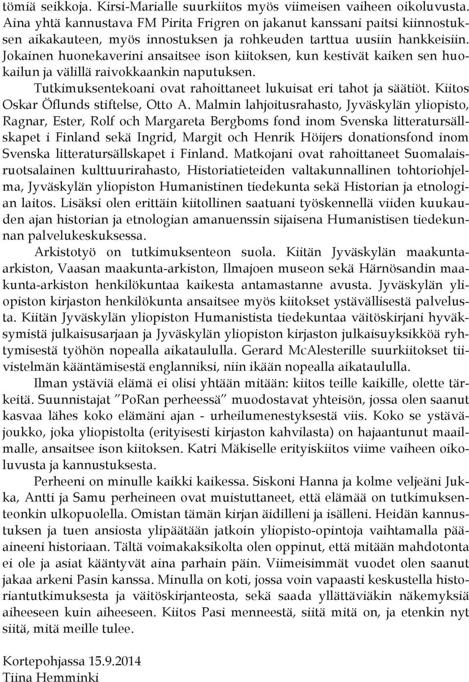 Jokainen huonekaverini ansaitsee ison kiitoksen, kun kestivät kaiken sen huokailun ja välillä raivokkaankin naputuksen. Tutkimuksentekoani ovat rahoittaneet lukuisat eri tahot ja säätiöt.