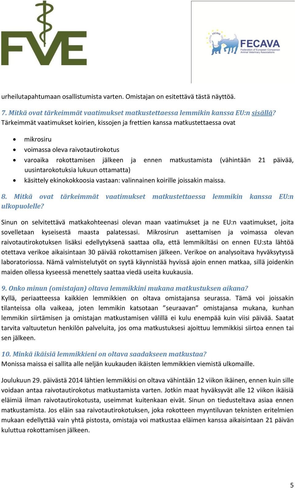 uusintarokotuksia lukuun ottamatta) käsittely ekinokokkoosia vastaan: valinnainen koirille joissakin maissa. 8. Mitkä ovat tärkeimmät vaatimukset matkustettaessa lemmikin kanssa EU:n ulkopuolelle?