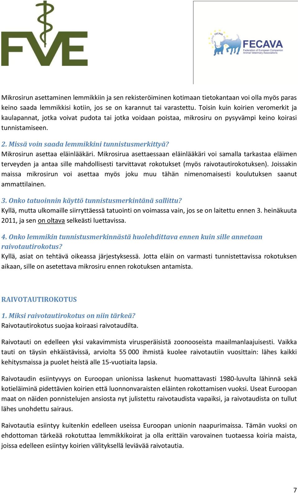 Mikrosirun asettaa eläinlääkäri. Mikrosirua asettaessaan eläinlääkäri voi samalla tarkastaa eläimen terveyden ja antaa sille mahdollisesti tarvittavat rokotukset (myös raivotautirokotuksen).