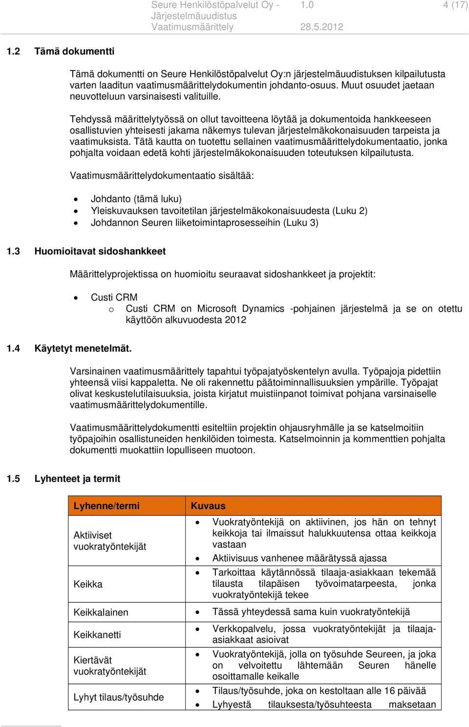 Tehdyssä määrittelytyössä on ollut tavoitteena löytää ja dokumentoida hankkeeseen osallistuvien yhteisesti jakama näkemys tulevan järjestelmäkokonaisuuden tarpeista ja vaatimuksista.