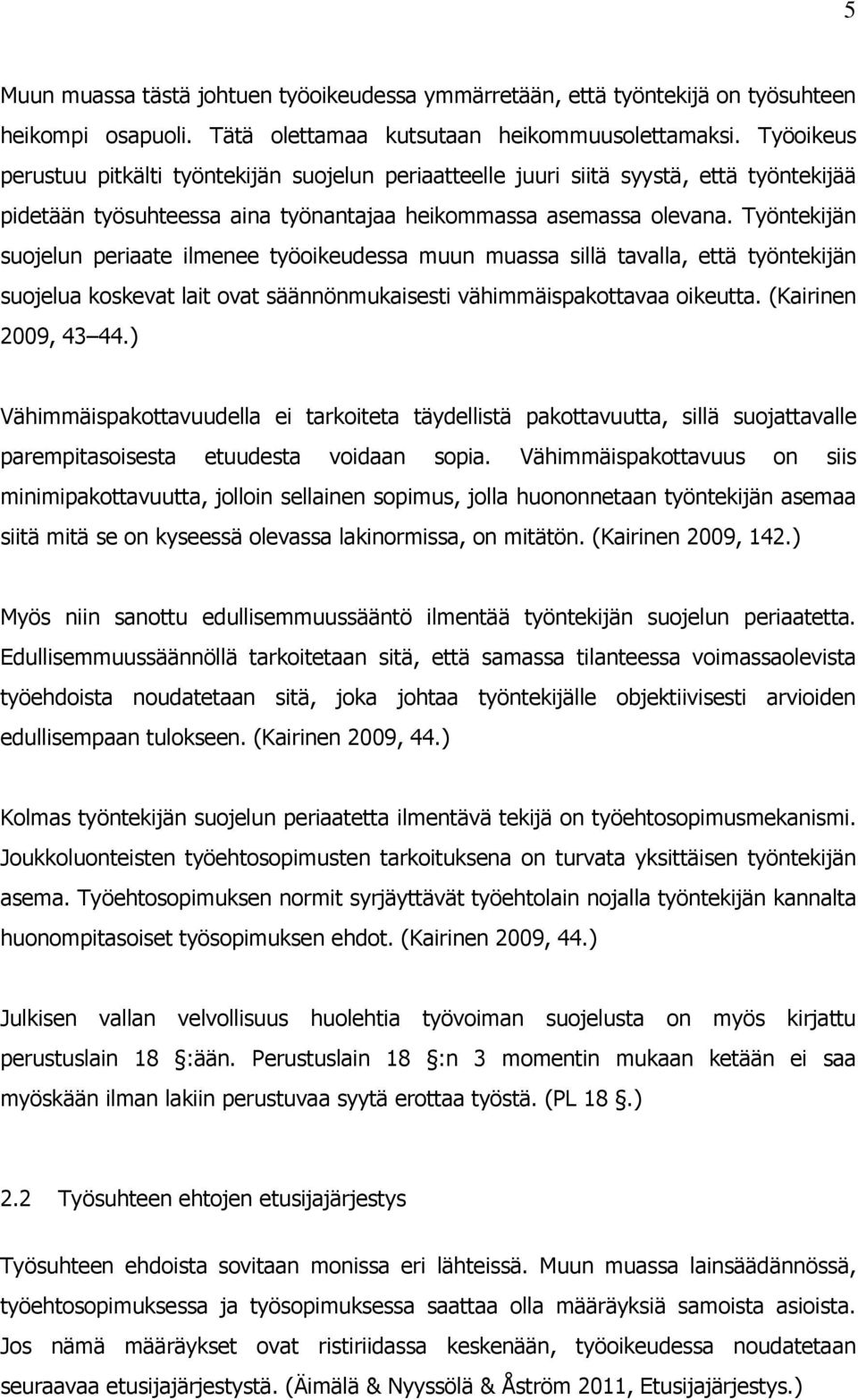 Työntekijän suojelun periaate ilmenee työoikeudessa muun muassa sillä tavalla, että työntekijän suojelua koskevat lait ovat säännönmukaisesti vähimmäispakottavaa oikeutta. (Kairinen 2009, 43 44.