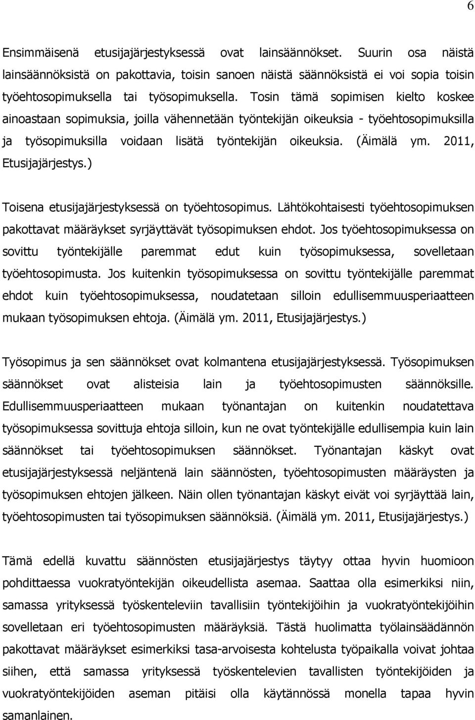 Tosin tämä sopimisen kielto koskee ainoastaan sopimuksia, joilla vähennetään työntekijän oikeuksia - työehtosopimuksilla ja työsopimuksilla voidaan lisätä työntekijän oikeuksia. (Äimälä ym.