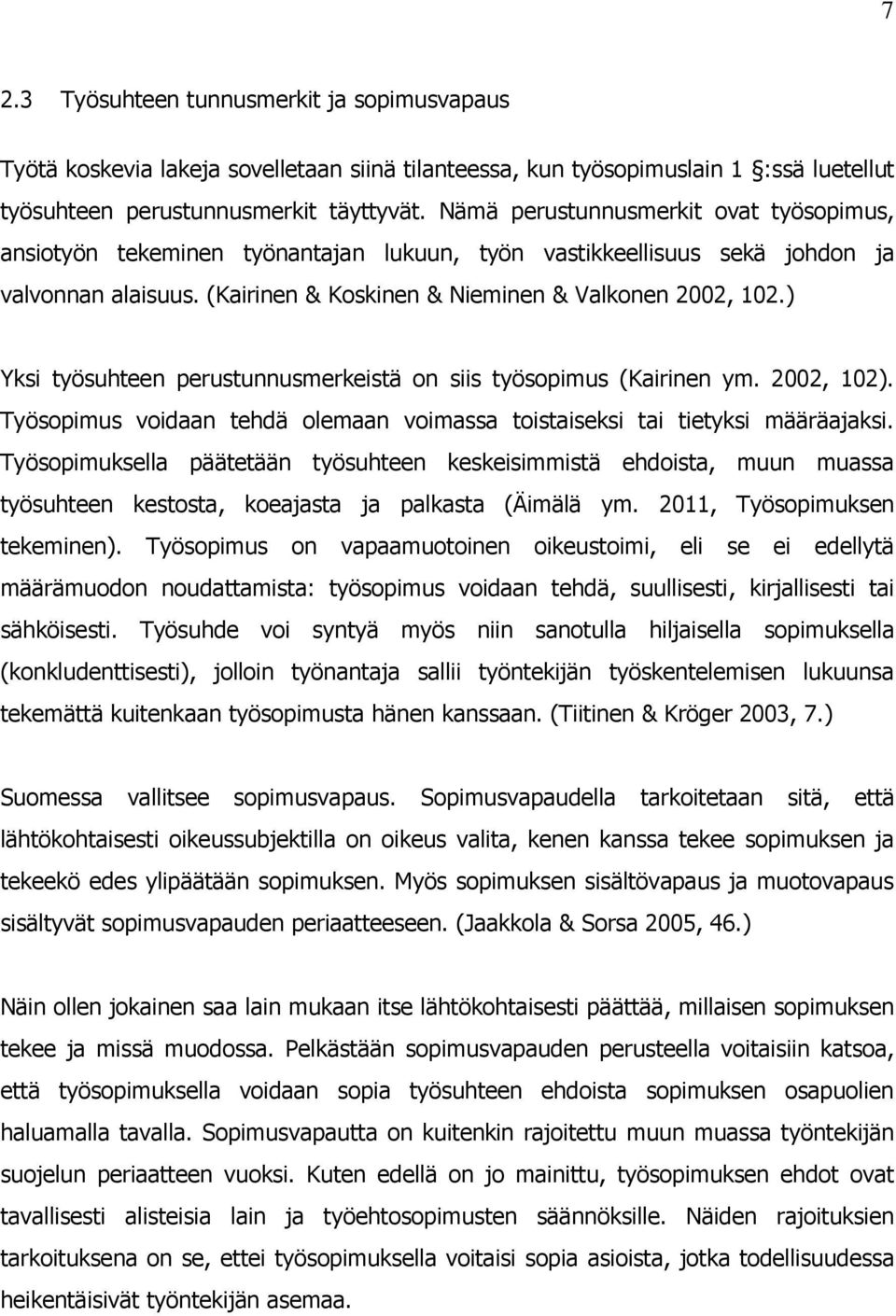 ) Yksi työsuhteen perustunnusmerkeistä on siis työsopimus (Kairinen ym. 2002, 102). Työsopimus voidaan tehdä olemaan voimassa toistaiseksi tai tietyksi määräajaksi.