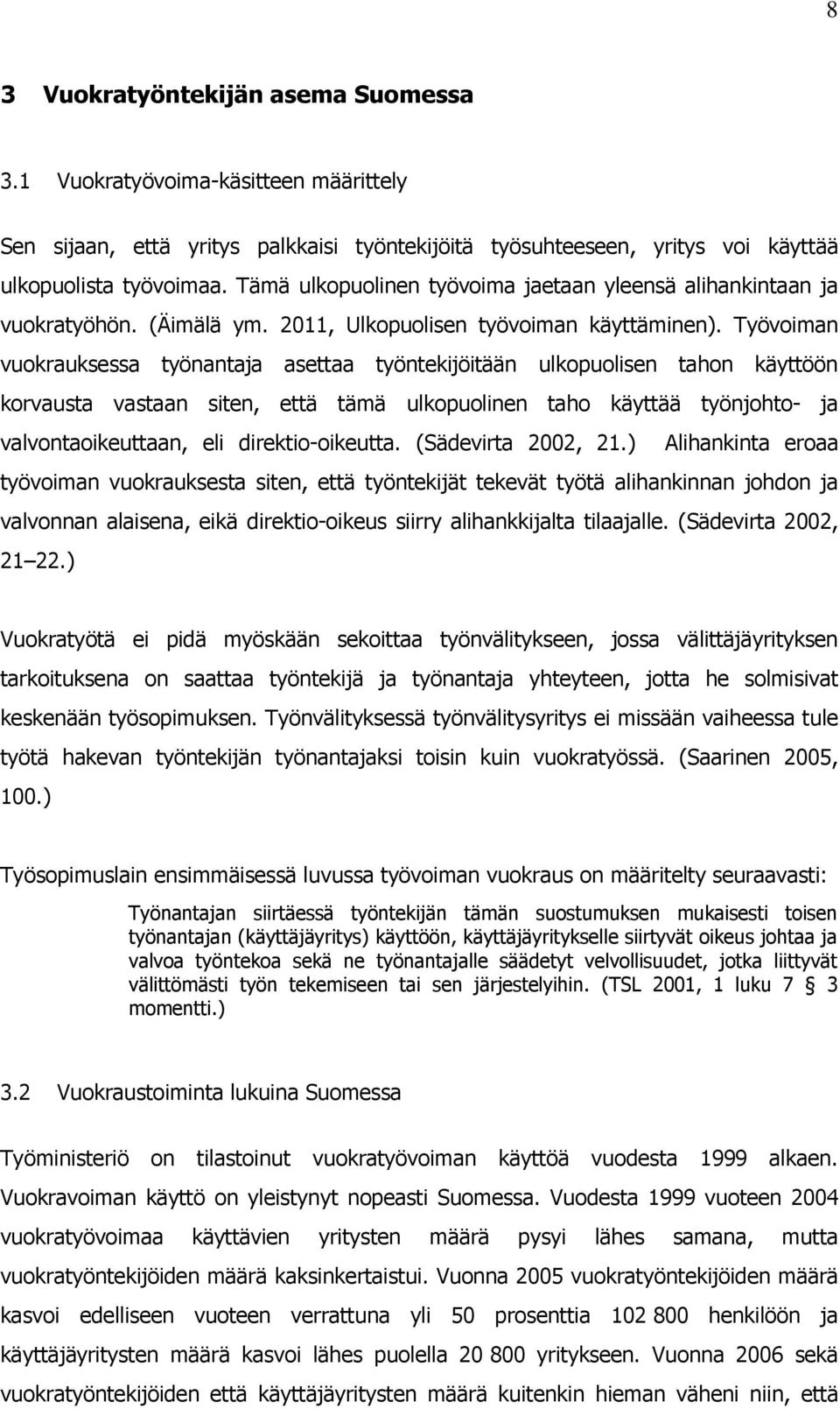 Työvoiman vuokrauksessa työnantaja asettaa työntekijöitään ulkopuolisen tahon käyttöön korvausta vastaan siten, että tämä ulkopuolinen taho käyttää työnjohto- ja valvontaoikeuttaan, eli