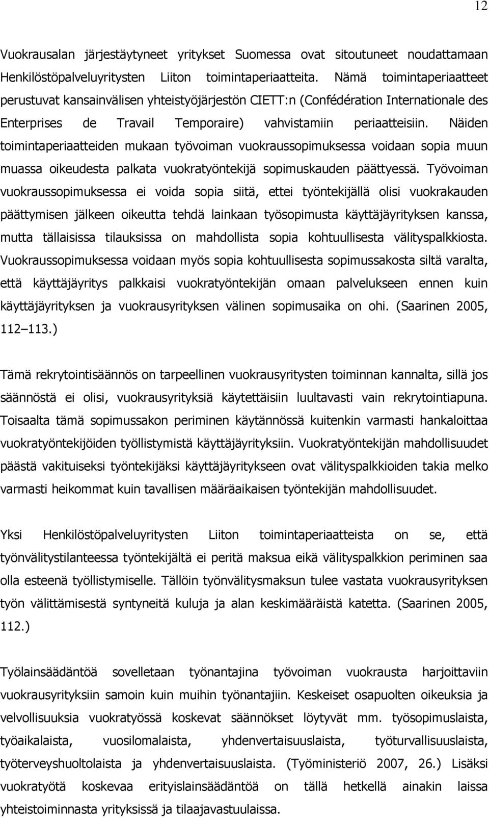 Näiden toimintaperiaatteiden mukaan työvoiman vuokraussopimuksessa voidaan sopia muun muassa oikeudesta palkata vuokratyöntekijä sopimuskauden päättyessä.