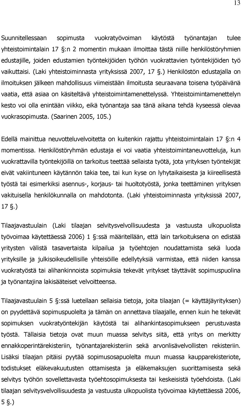 ) Henkilöstön edustajalla on ilmoituksen jälkeen mahdollisuus viimeistään ilmoitusta seuraavana toisena työpäivänä vaatia, että asiaa on käsiteltävä yhteistoimintamenettelyssä.