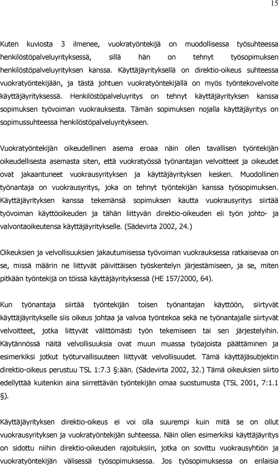 Henkilöstöpalveluyritys on tehnyt käyttäjäyrityksen kanssa sopimuksen työvoiman vuokrauksesta. Tämän sopimuksen nojalla käyttäjäyritys on sopimussuhteessa henkilöstöpalveluyritykseen.