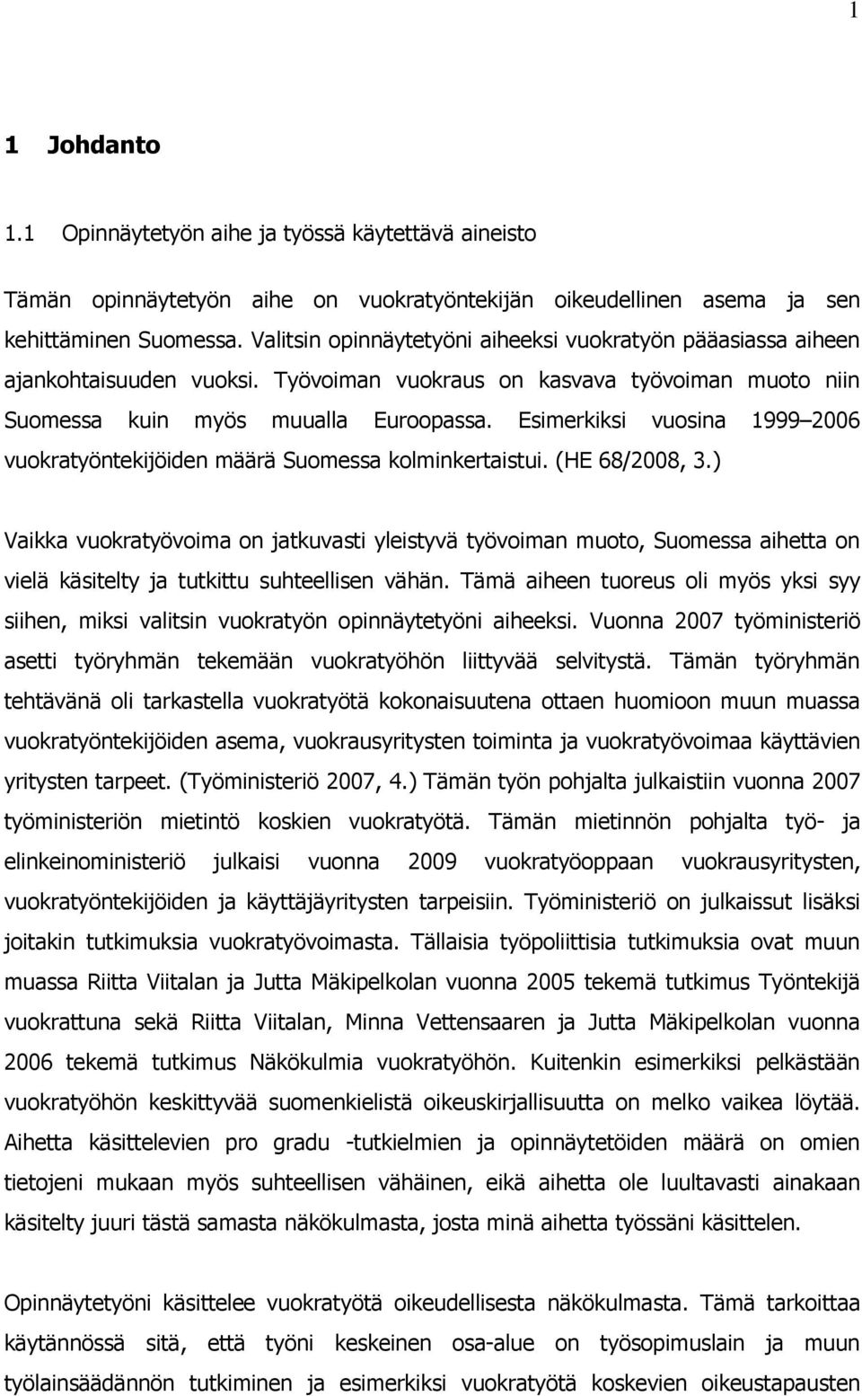 Esimerkiksi vuosina 1999 2006 vuokratyöntekijöiden määrä Suomessa kolminkertaistui. (HE 68/2008, 3.