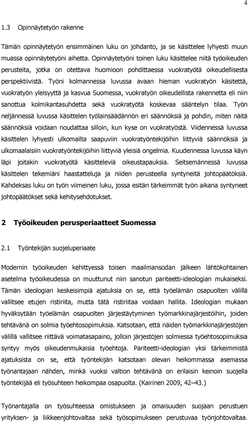 Työni kolmannessa luvussa avaan hieman vuokratyön käsitettä, vuokratyön yleisyyttä ja kasvua Suomessa, vuokratyön oikeudellista rakennetta eli niin sanottua kolmikantasuhdetta sekä vuokratyötä