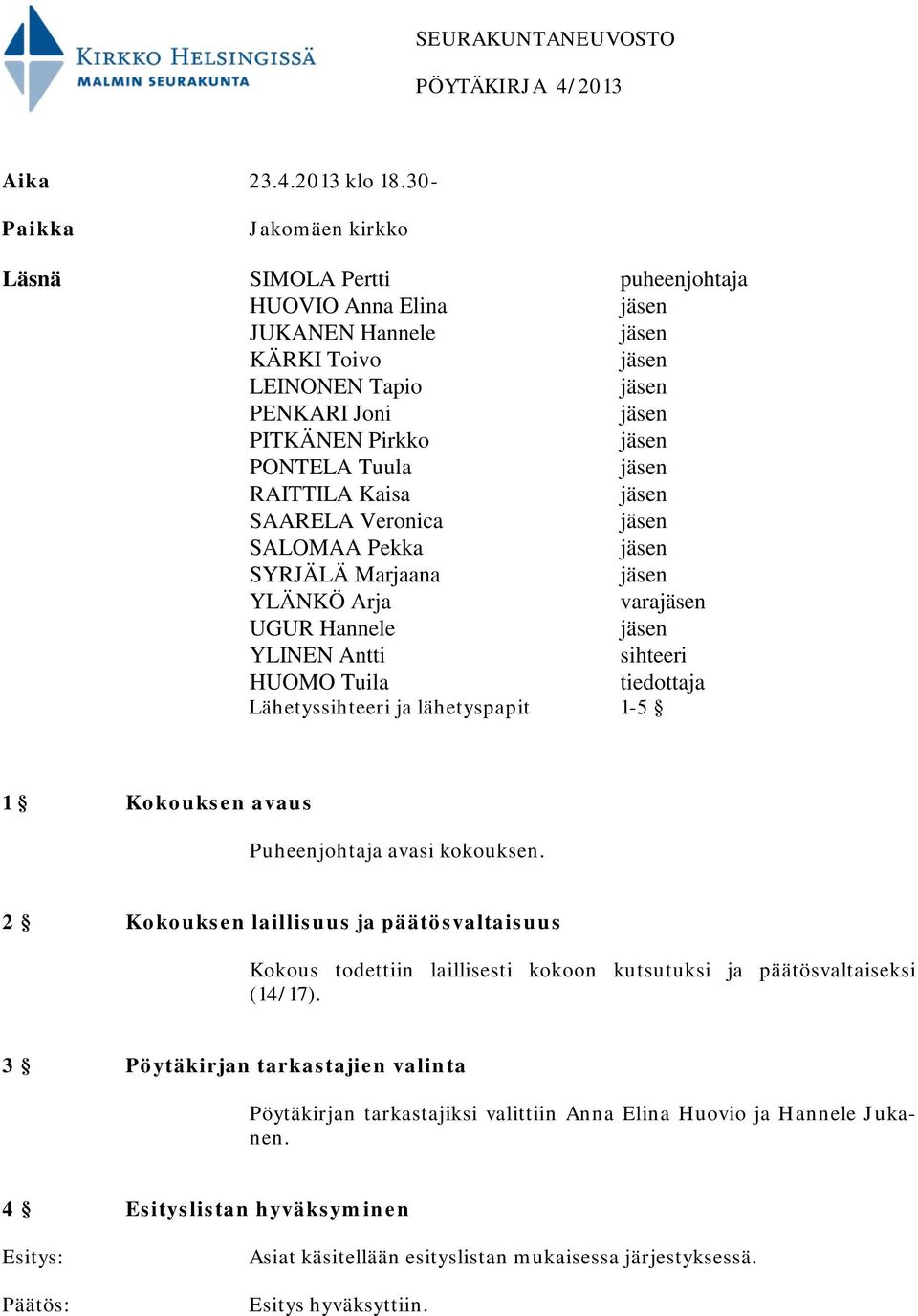 Veronica SALOMAA Pekka SYRJÄLÄ Marjaana YLÄNKÖ Arja vara UGUR Hannele YLINEN Antti sihteeri HUOMO Tuila tiedottaja Lähetyssihteeri ja lähetyspapit 1-5 1 Kokouksen avaus Puheenjohtaja avasi