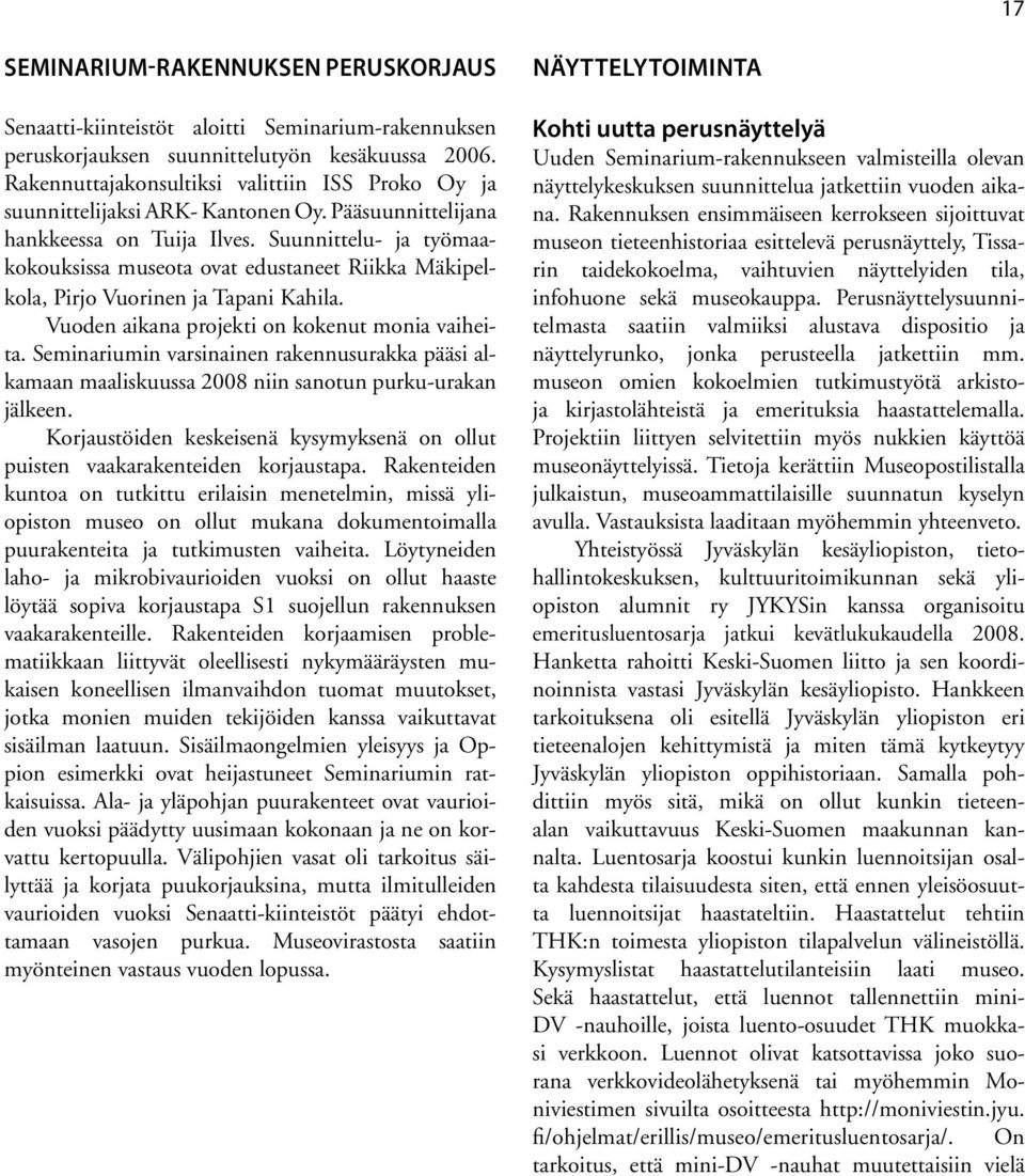 Suunnittelu- ja työ maakokouksissa museota ovat edus ta neet Riikka Mä ki pelko la, Pirjo Vuorinen ja Tapani Kahila. Vuoden aikana projekti on kokenut monia vai heita.