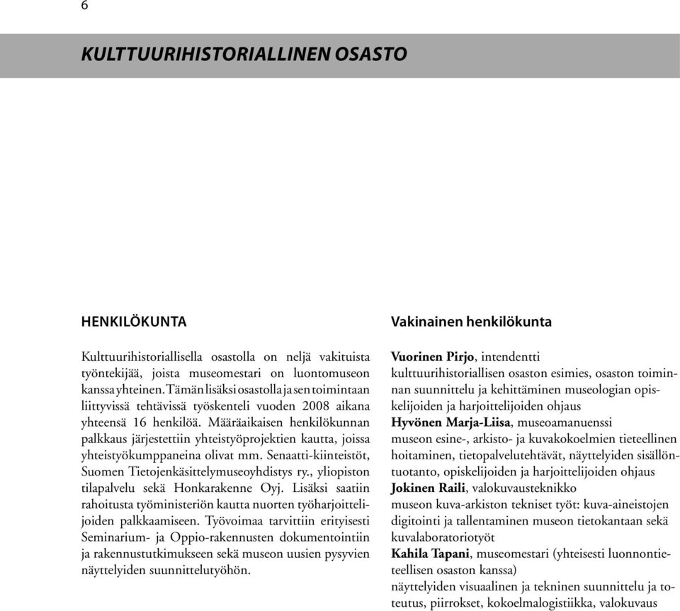 Määräaikaisen henkilö kunnan palkkaus järjestettiin yhteistyöprojektien kautta, joissa yhteistyökumppaneina olivat mm. Se naatti-kiinteistöt, Suomen Tietojenkäsittelymuseoyhdistys ry.