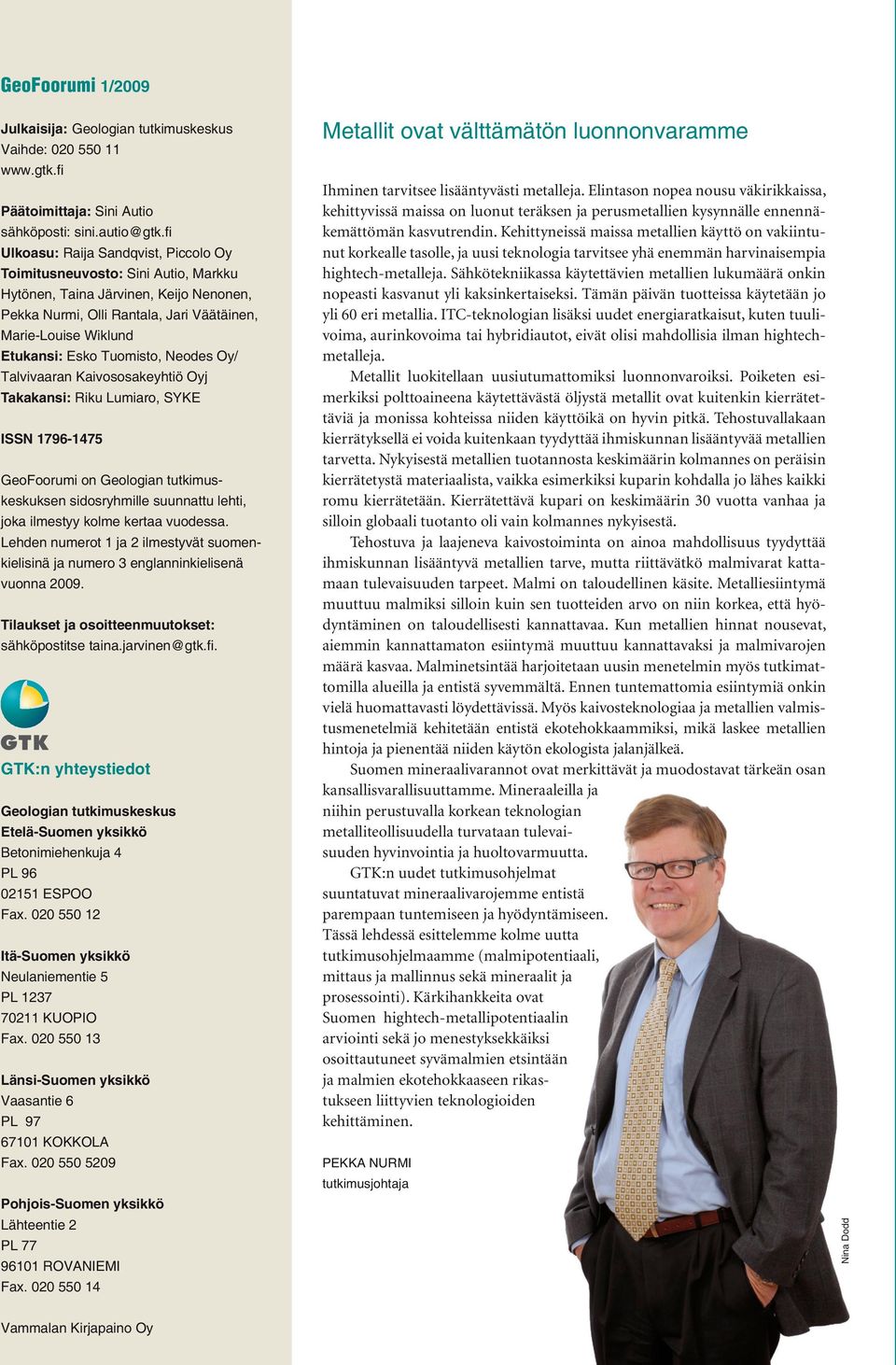 Tuomisto, Neodes Oy/ Talvivaaran Kaivososakeyhtiö Oyj Takakansi: Riku Lumiaro, SYKE ISSN 1796-1475 GeoFoorumi on Geologian tutkimuskeskuksen sidosryhmille suunnattu lehti, joka ilmestyy kolme kertaa