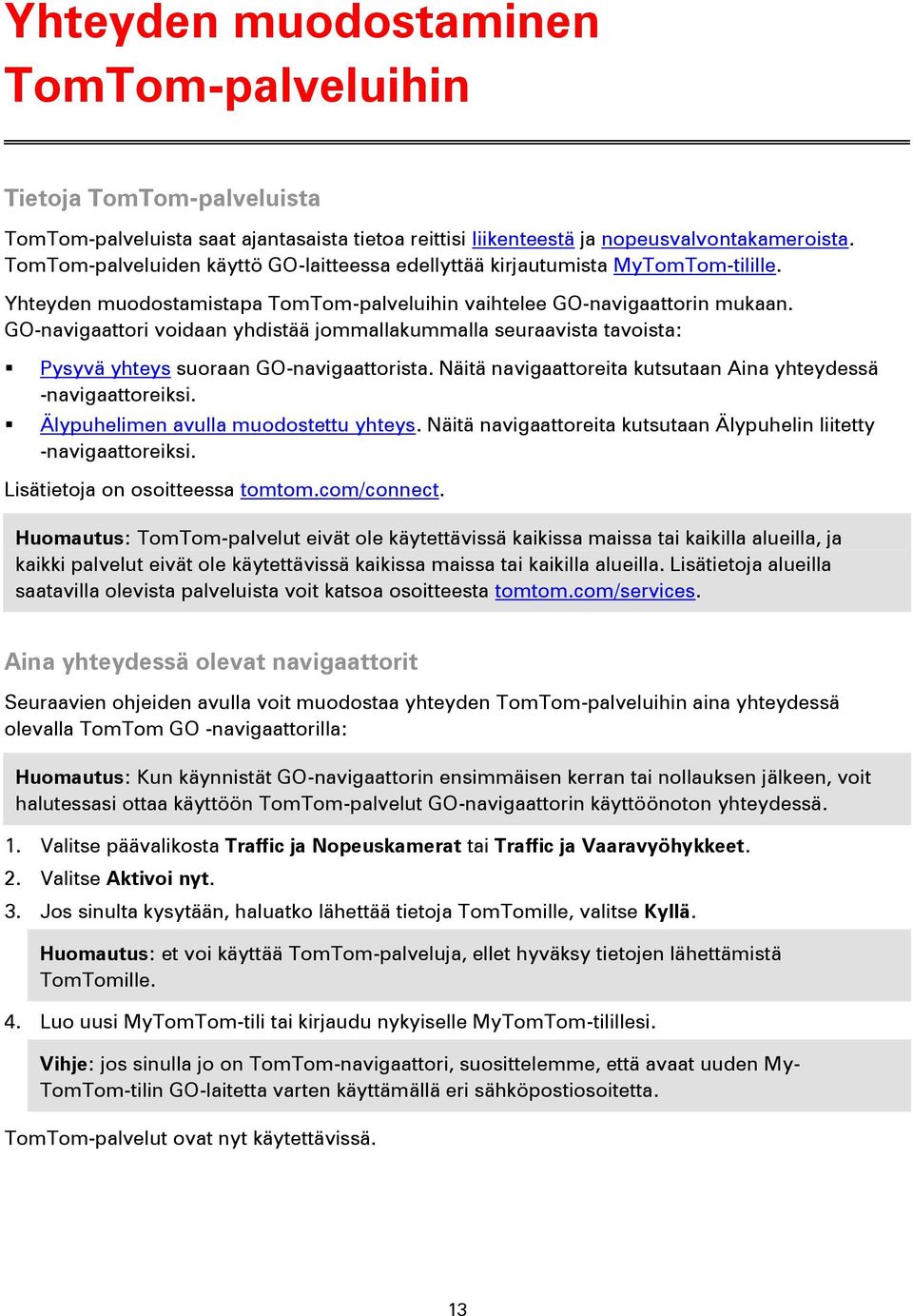 GO-navigaattori voidaan yhdistää jommallakummalla seuraavista tavoista: Pysyvä yhteys suoraan GO-navigaattorista. Näitä navigaattoreita kutsutaan Aina yhteydessä -navigaattoreiksi.