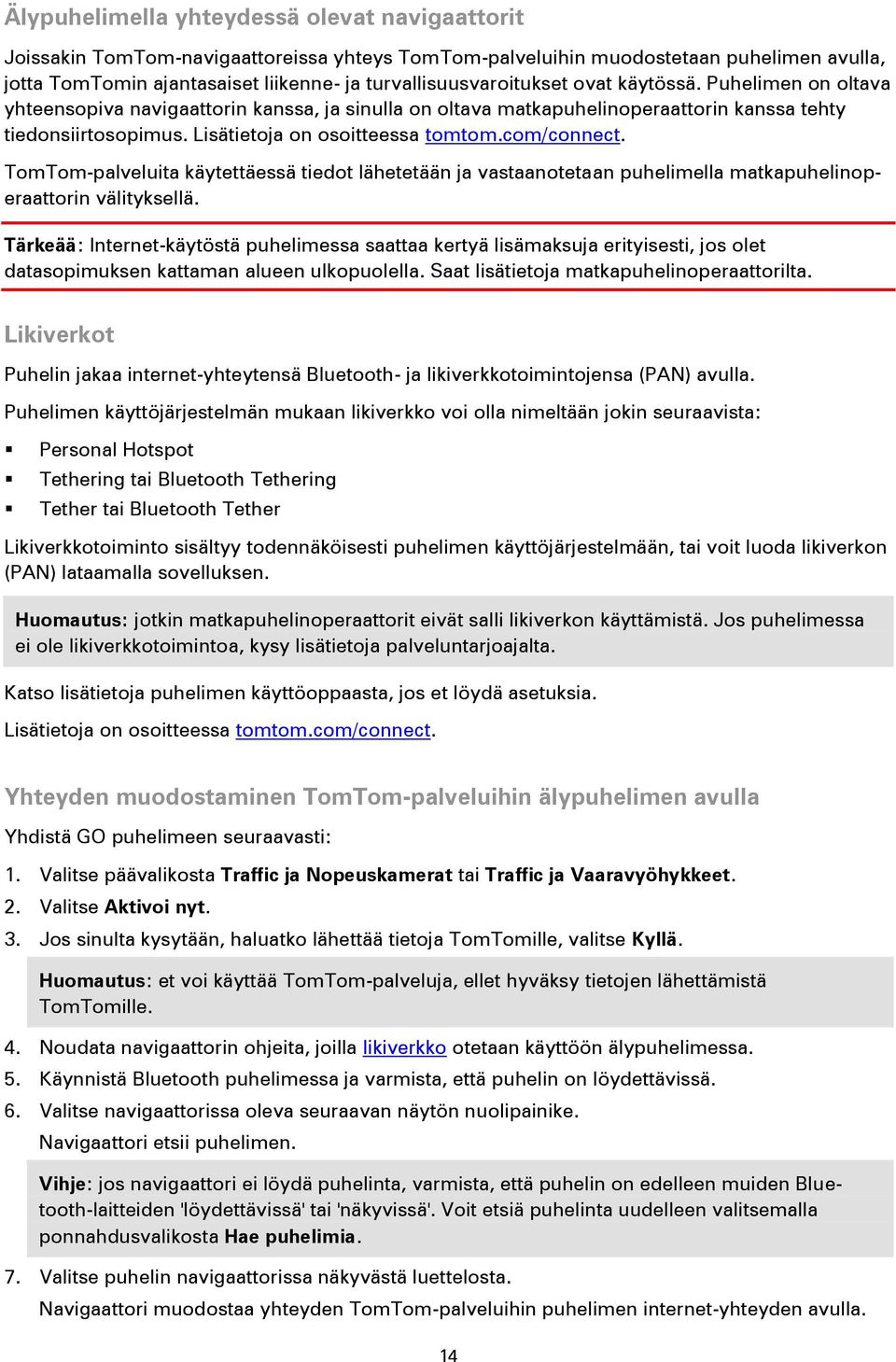 Lisätietoja on osoitteessa tomtom.com/connect. TomTom-palveluita käytettäessä tiedot lähetetään ja vastaanotetaan puhelimella matkapuhelinoperaattorin välityksellä.