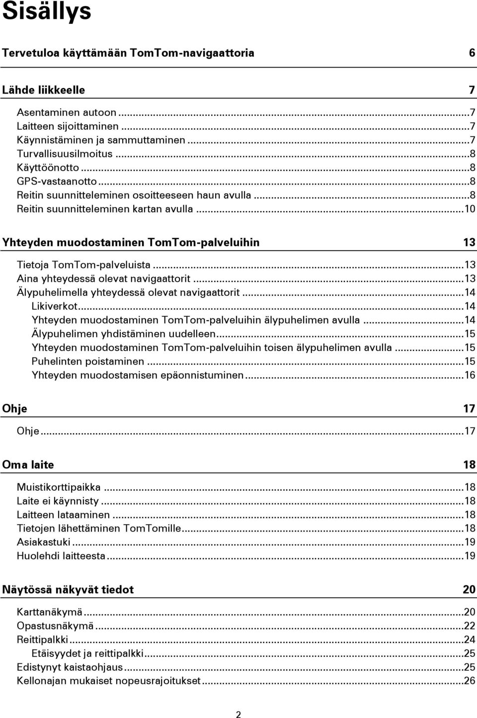 .. 13 Aina yhteydessä olevat navigaattorit... 13 Älypuhelimella yhteydessä olevat navigaattorit... 14 Likiverkot... 14 Yhteyden muodostaminen TomTom-palveluihin älypuhelimen avulla.