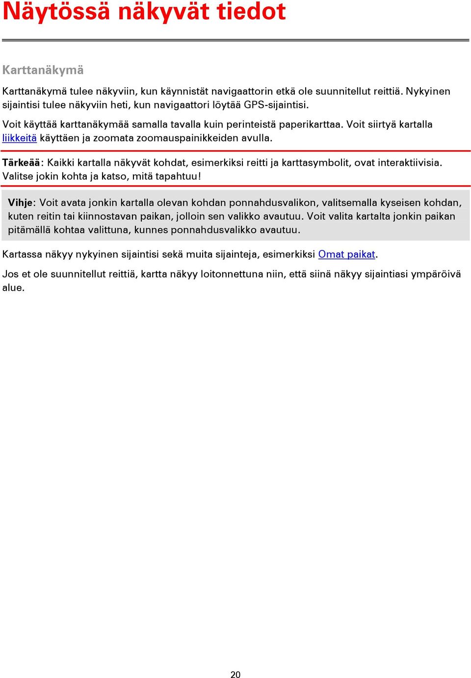 Voit siirtyä kartalla liikkeitä käyttäen ja zoomata zoomauspainikkeiden avulla. Tärkeää: Kaikki kartalla näkyvät kohdat, esimerkiksi reitti ja karttasymbolit, ovat interaktiivisia.