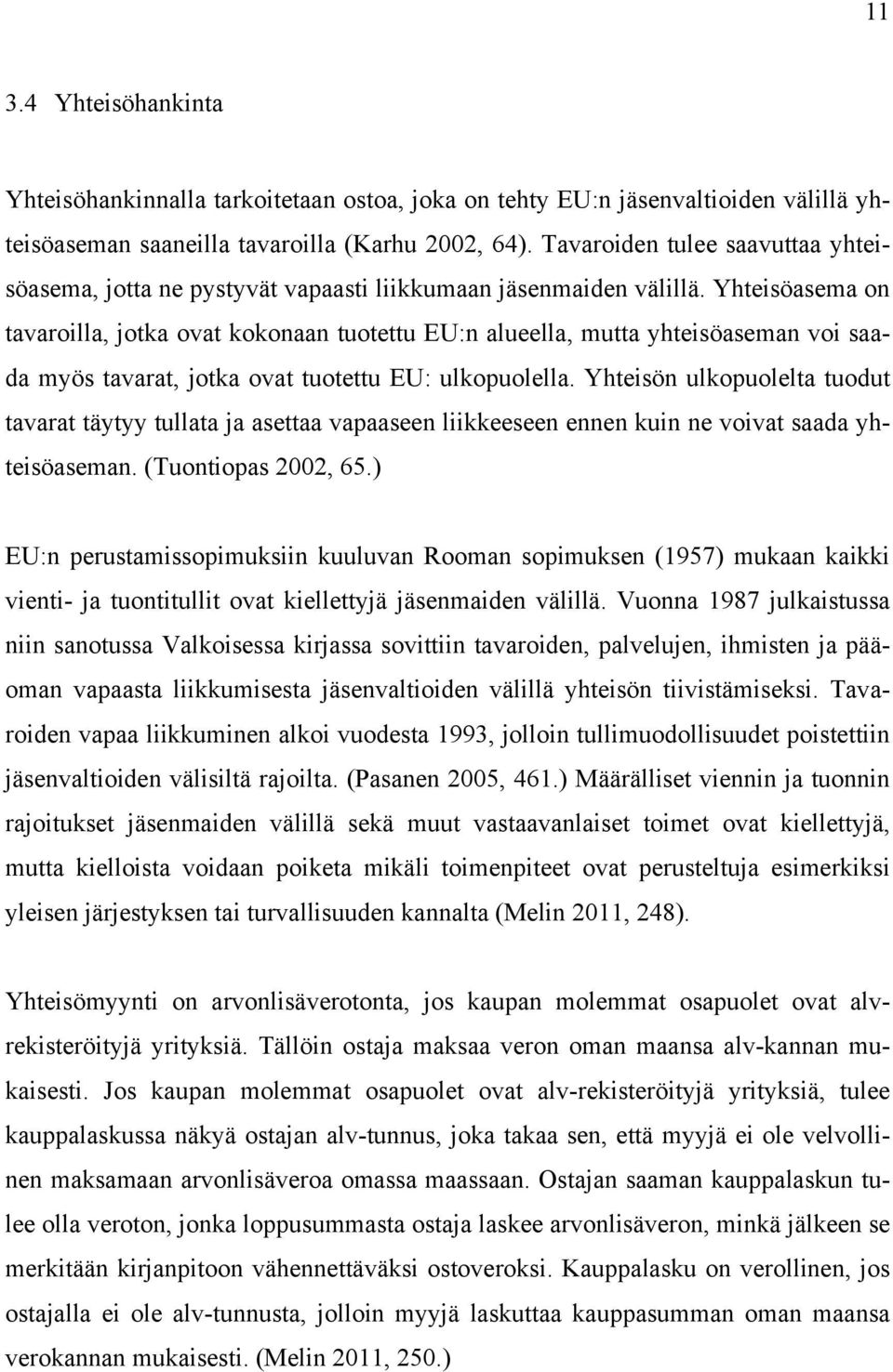 Yhteisöasema on tavaroilla, jotka ovat kokonaan tuotettu EU:n alueella, mutta yhteisöaseman voi saada myös tavarat, jotka ovat tuotettu EU: ulkopuolella.