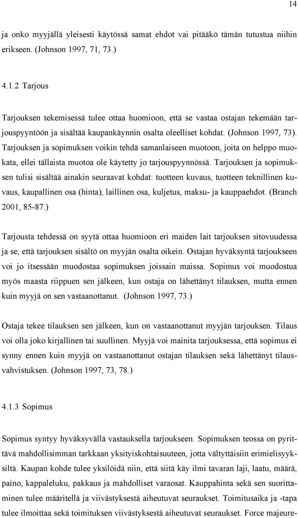 Tarjouksen ja sopimuksen tulisi sisältää ainakin seuraavat kohdat: tuotteen kuvaus, tuotteen teknillinen kuvaus, kaupallinen osa (hinta), laillinen osa, kuljetus, maksu- ja kauppaehdot.