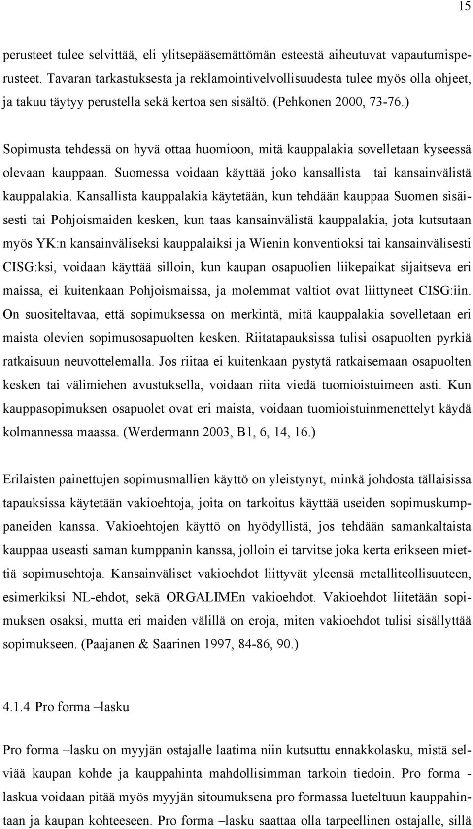 ) Sopimusta tehdessä on hyvä ottaa huomioon, mitä kauppalakia sovelletaan kyseessä olevaan kauppaan. Suomessa voidaan käyttää joko kansallista tai kansainvälistä kauppalakia.