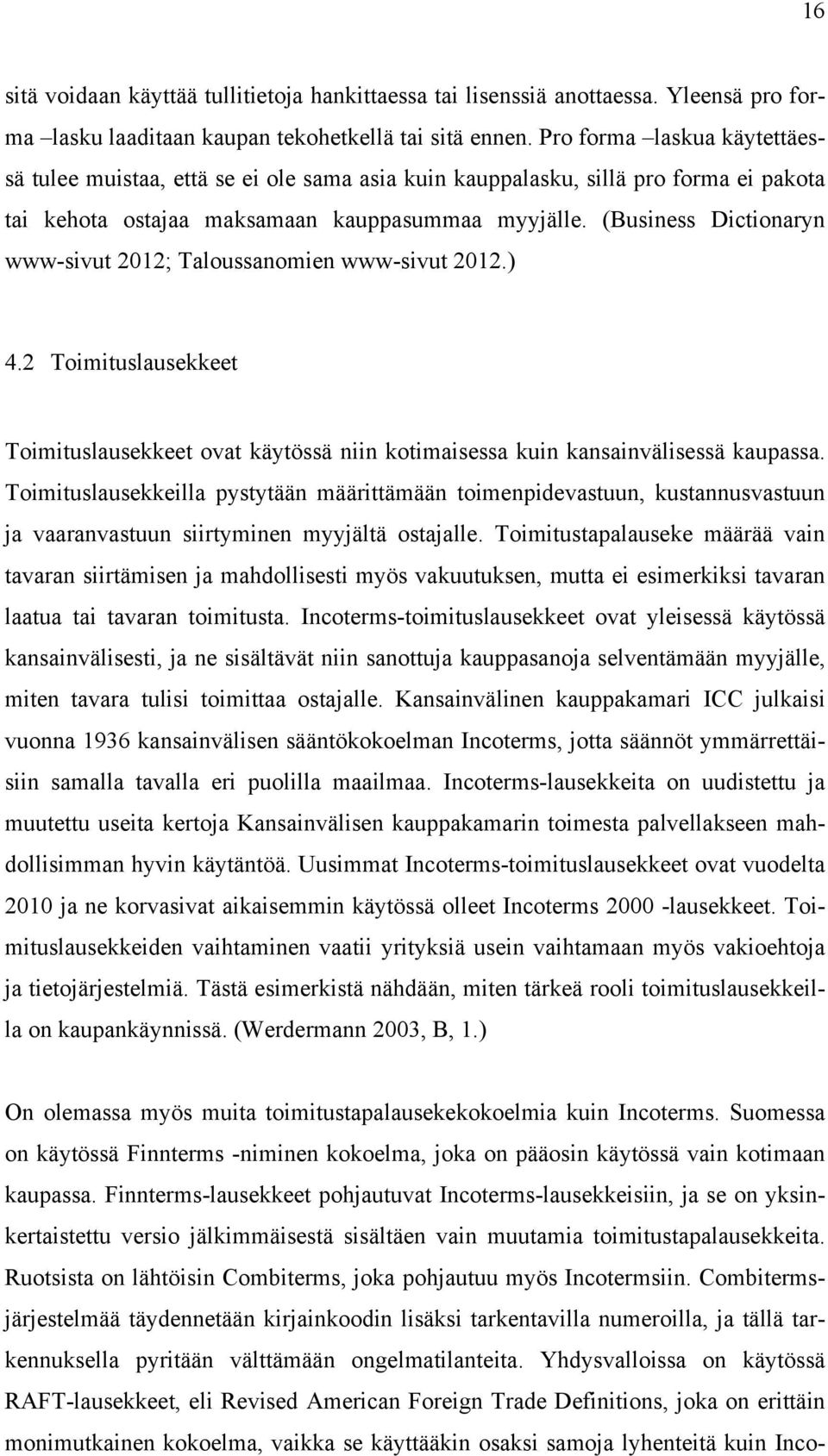 (Business Dictionaryn www-sivut 2012; Taloussanomien www-sivut 2012.) 4.2 Toimituslausekkeet Toimituslausekkeet ovat käytössä niin kotimaisessa kuin kansainvälisessä kaupassa.