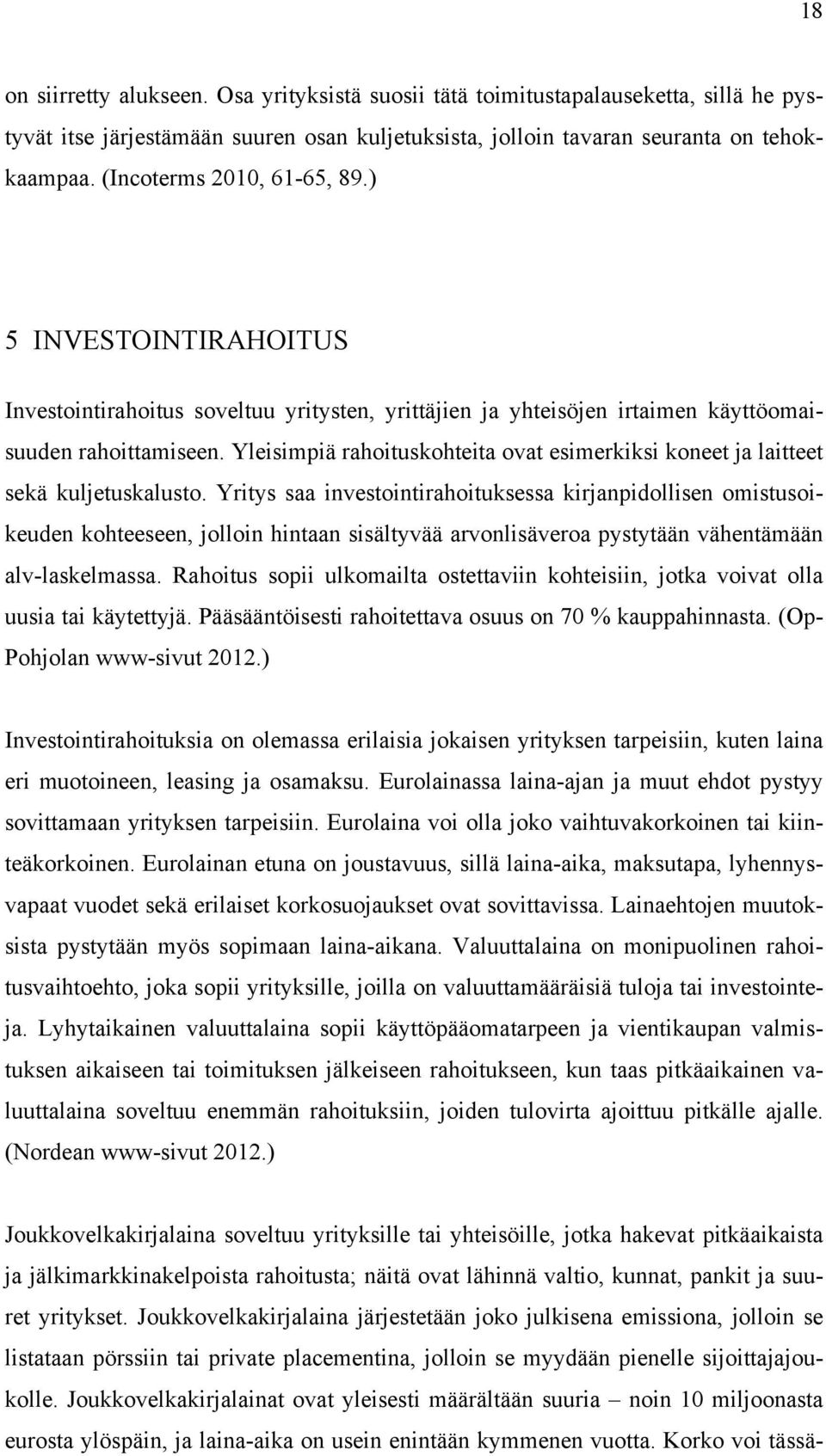 Yleisimpiä rahoituskohteita ovat esimerkiksi koneet ja laitteet sekä kuljetuskalusto.