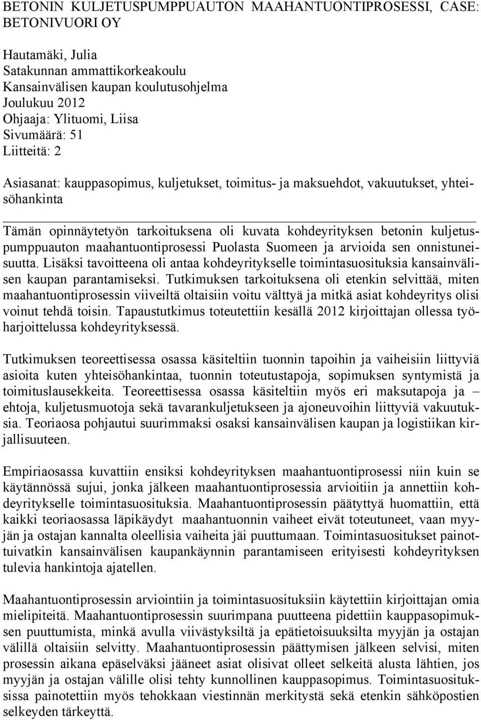 kuljetuspumppuauton maahantuontiprosessi Puolasta Suomeen ja arvioida sen onnistuneisuutta. Lisäksi tavoitteena oli antaa kohdeyritykselle toimintasuosituksia kansainvälisen kaupan parantamiseksi.