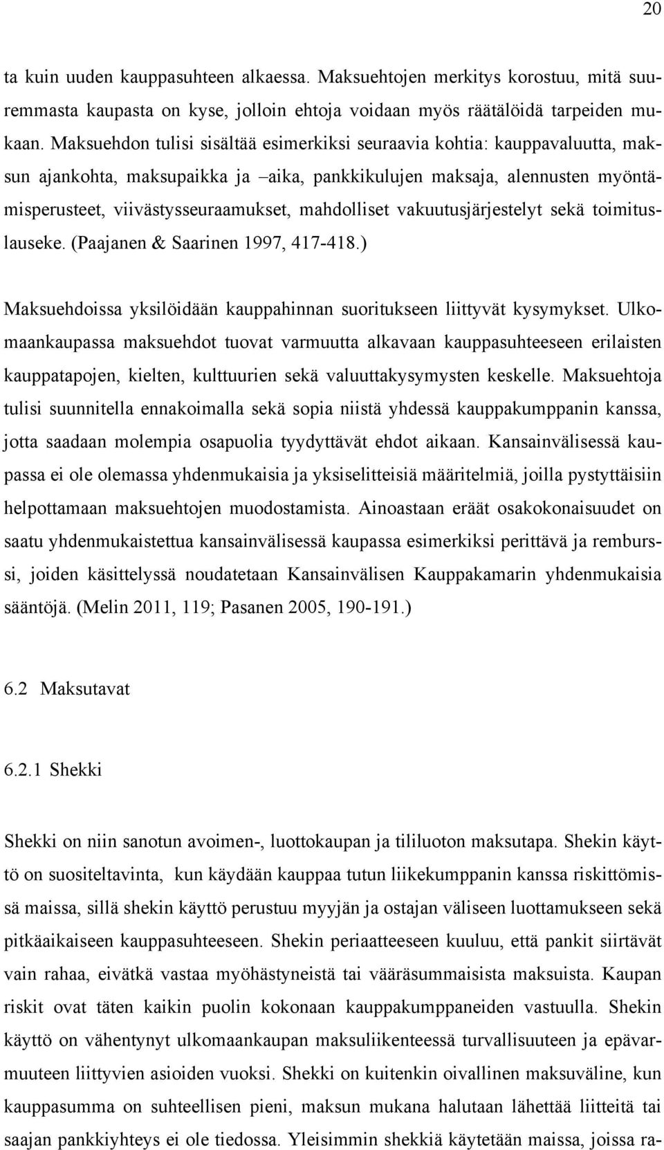 mahdolliset vakuutusjärjestelyt sekä toimituslauseke. (Paajanen & Saarinen 1997, 417-418.) Maksuehdoissa yksilöidään kauppahinnan suoritukseen liittyvät kysymykset.